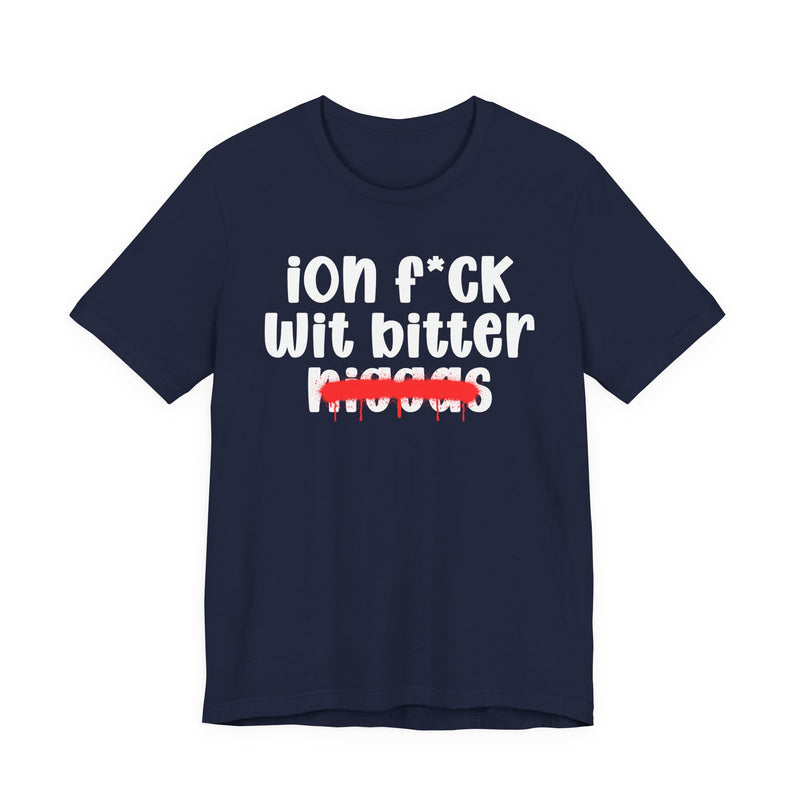 ION Fuck Wit Bitter Niggas - Brutally Direct Statement Tee