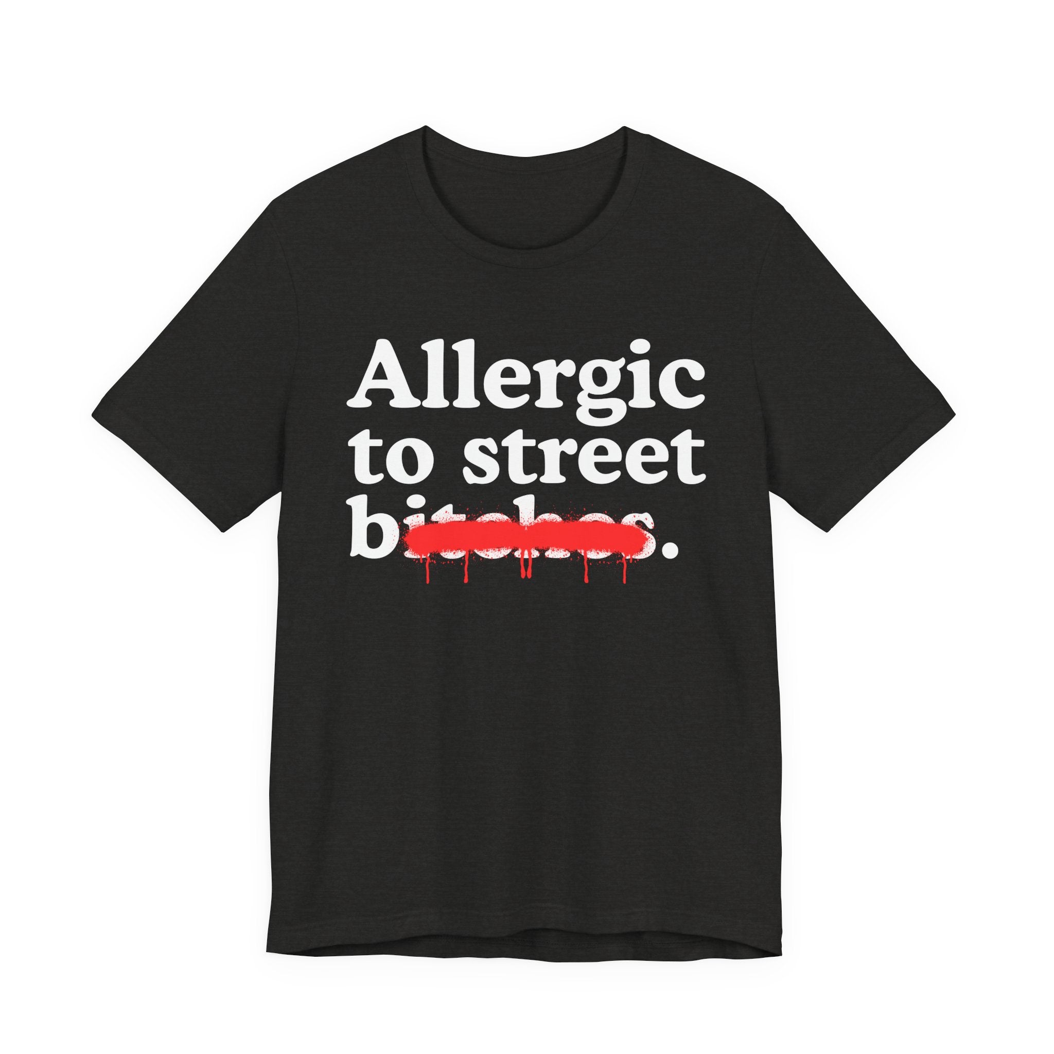 Allergic To Street Bitches — Sarcastic Sassy Statement T-Shirt