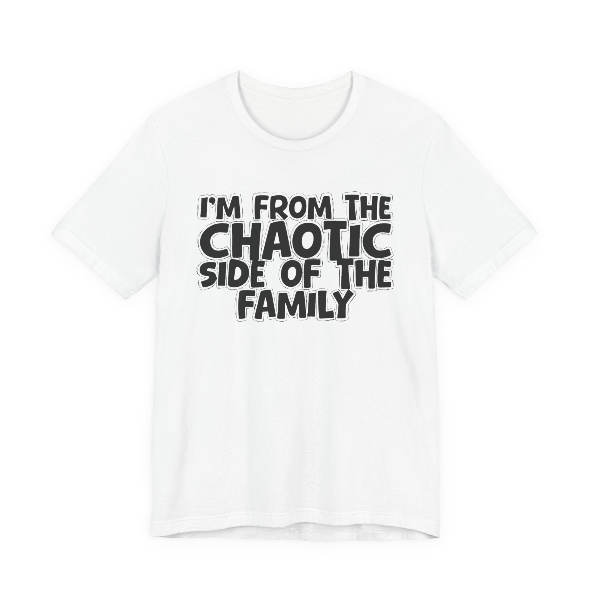 I'm From The Chaotic Side of the Family - Hilarious Family Pride Tee