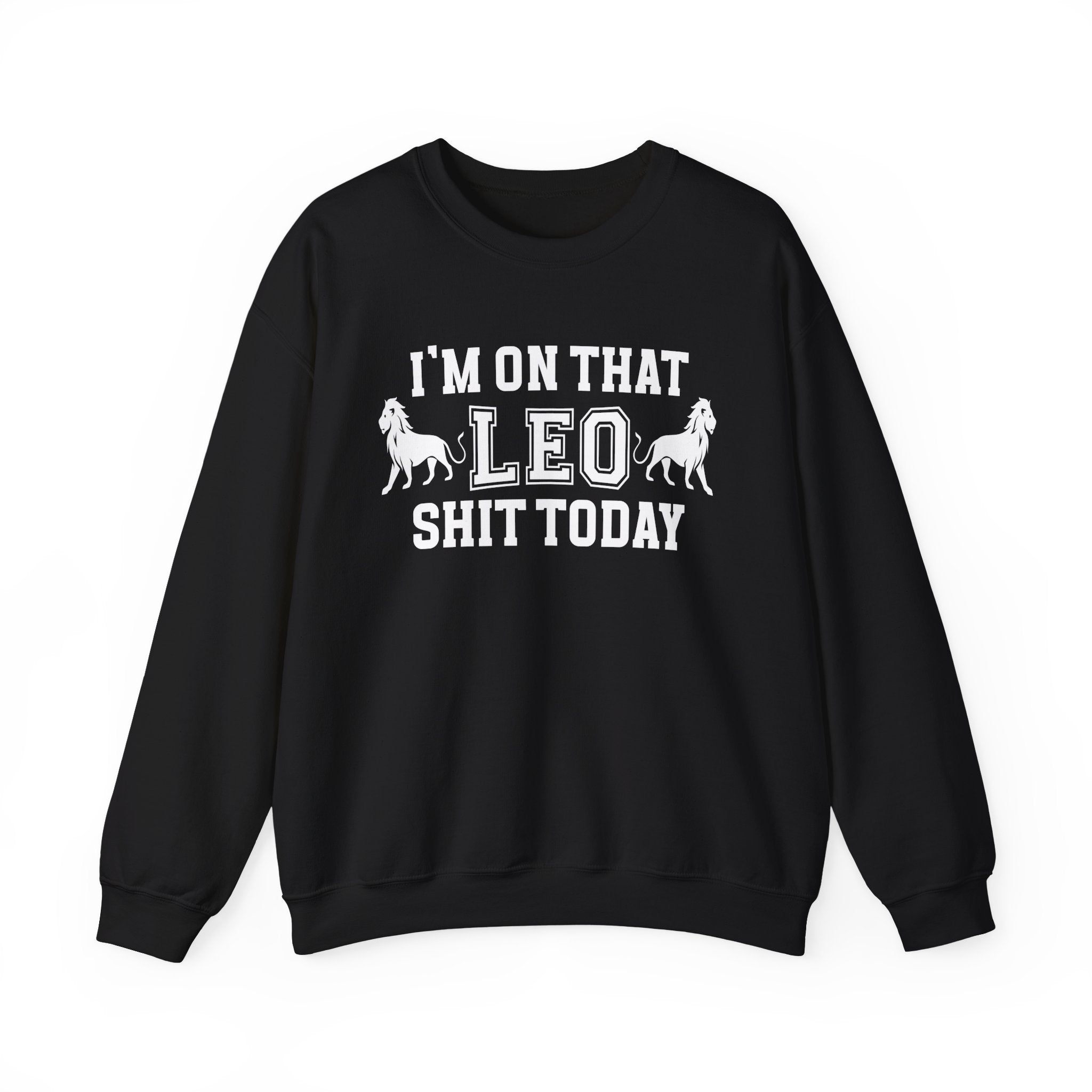 I'm On That Leo Shit Today - Sweatshirt