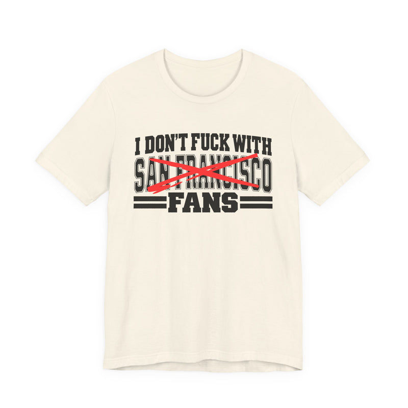 I Don't Fuck With San Francisco Fans — T-Shirt alternate view 5: I DON'T FUCK WITH SAN FRANCISCO FANS in bold statement lettering. Street Talk Designs sports statement apparel.