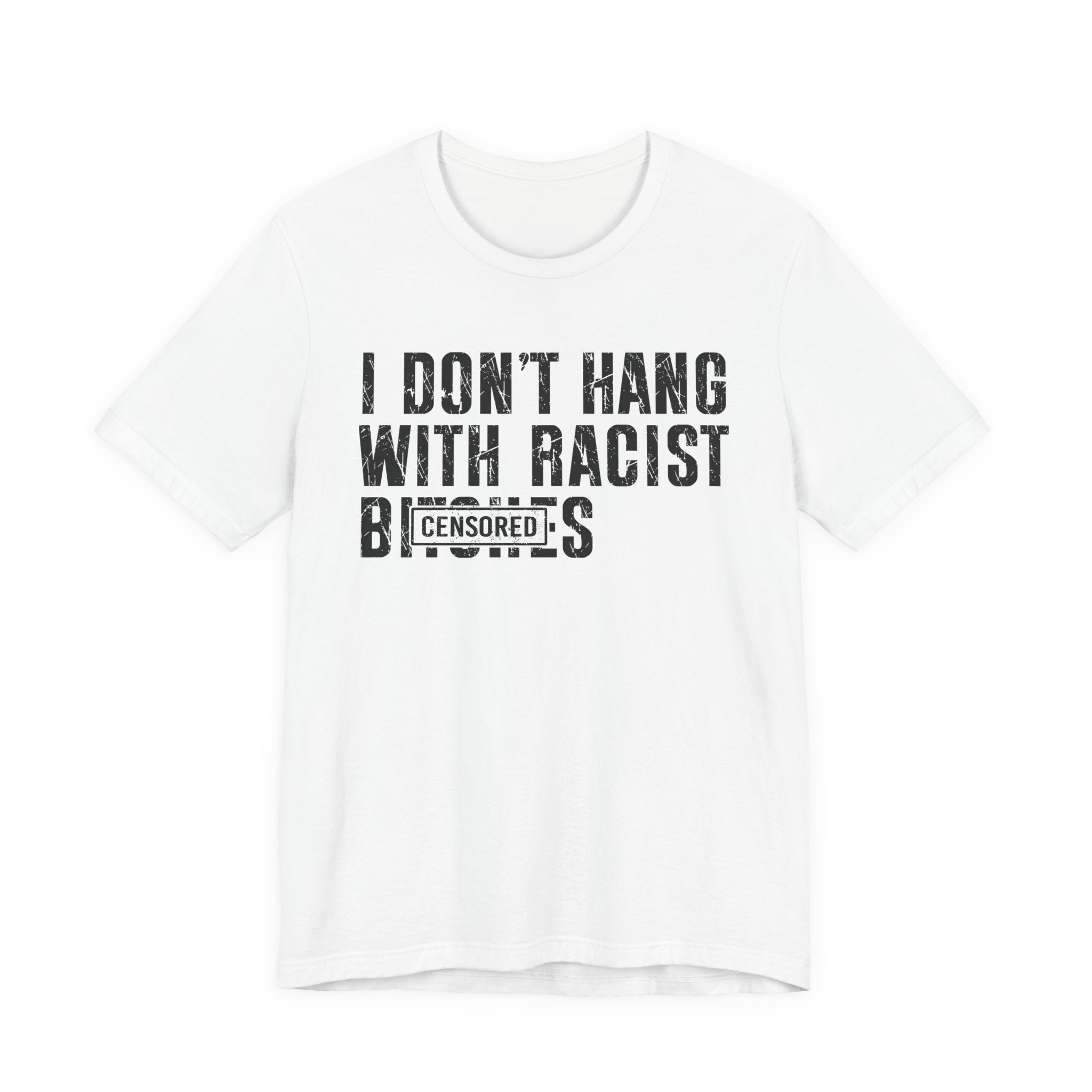 I Don't Fuck With Racist Bitches (censored) T-Shirt