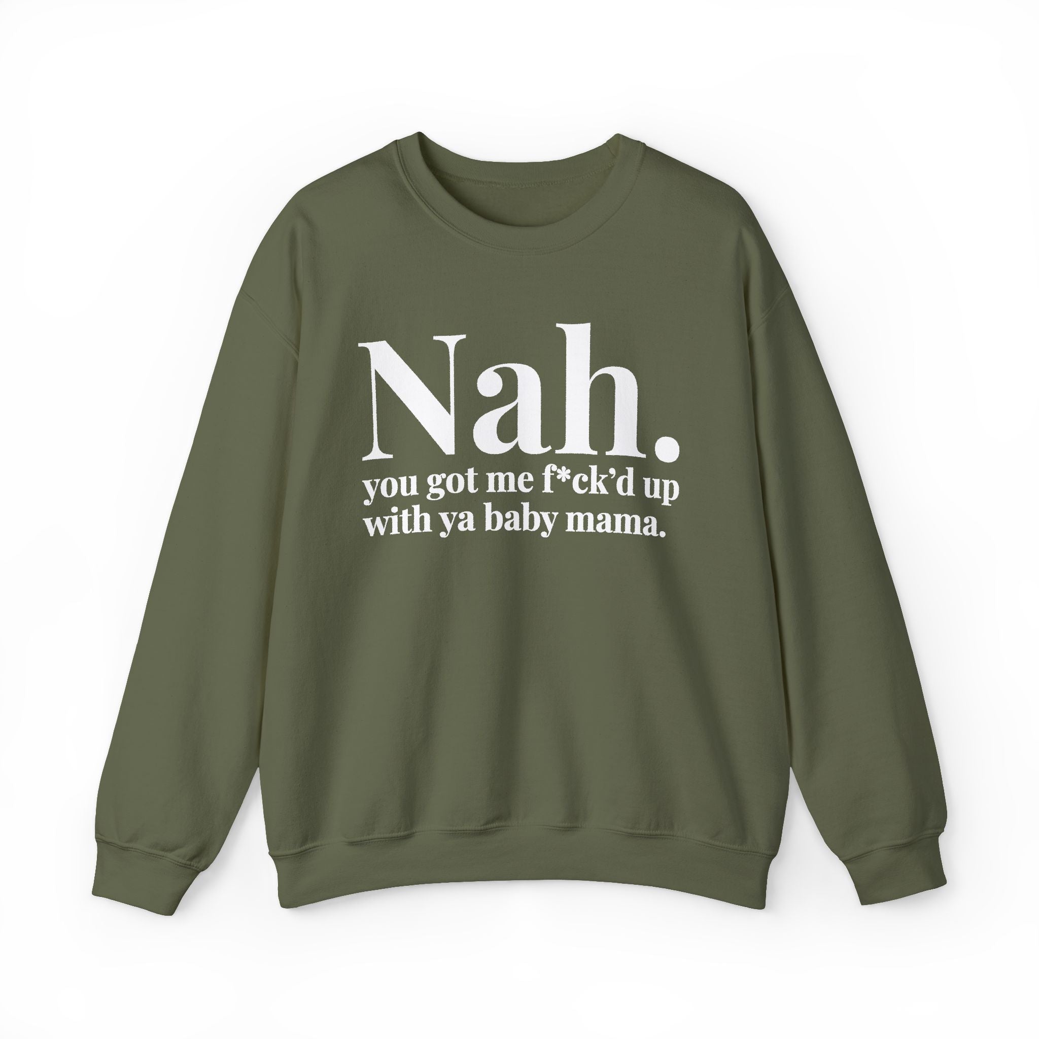 Nah You Got Me Fuck'd Up With Ya Baby Mama —  Sweatshirt