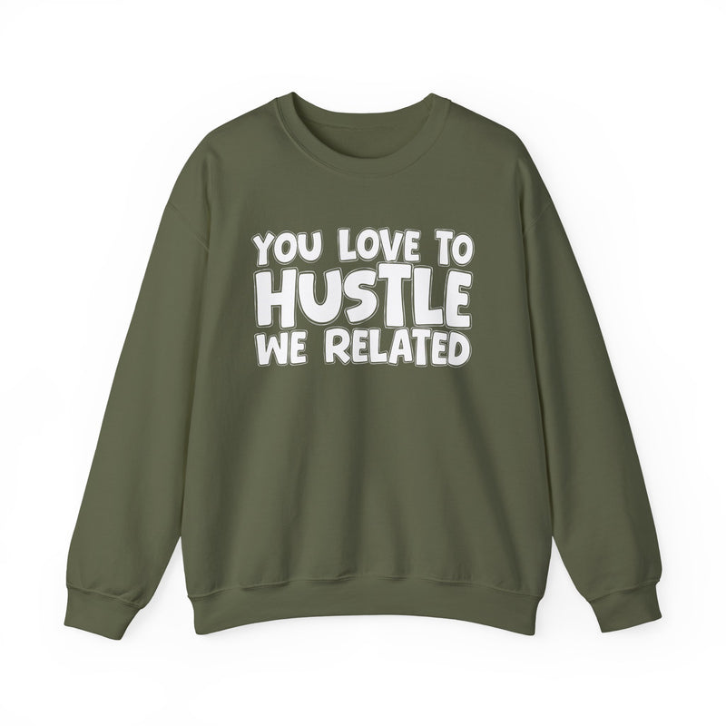 You Love To Hustle We Related — Motivational Hustle Statement Sweatshirt