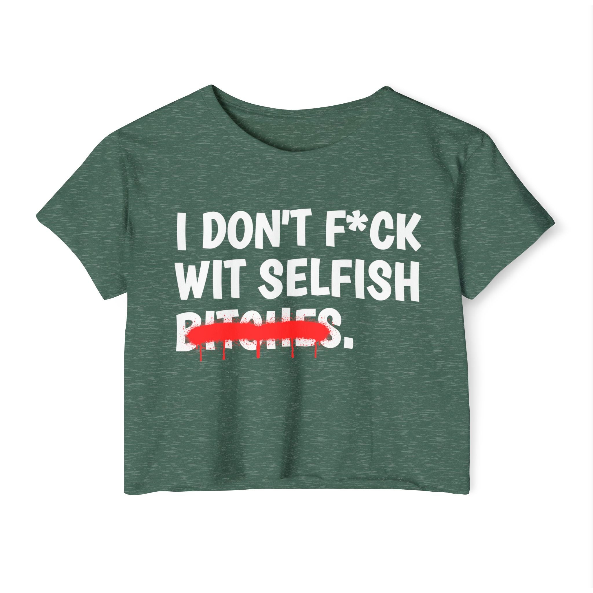 I Don't Fuck Wit Selfish Bitches - Funny Sassy Statement Crop Top