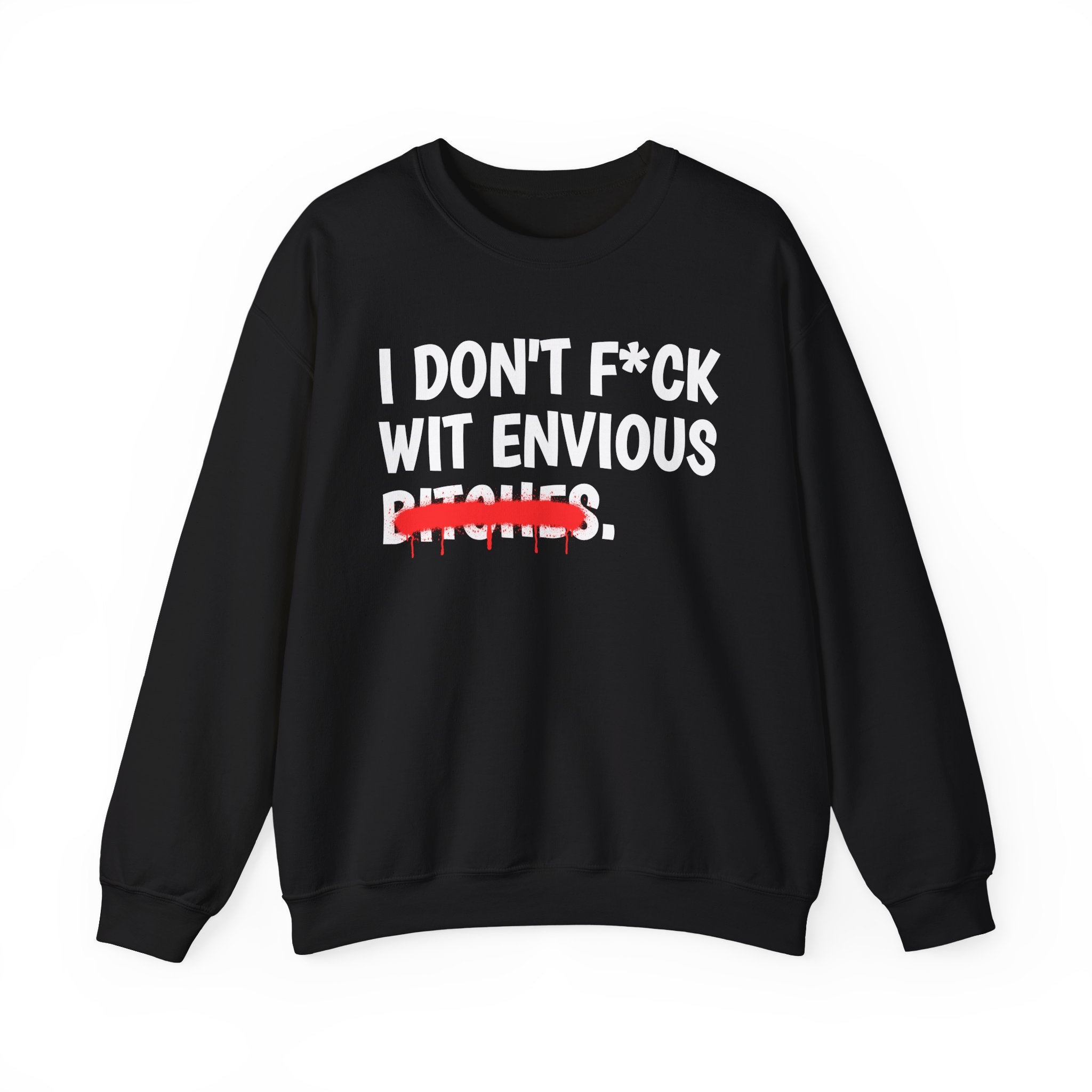 I Don't Fuck Wit Envious Bitches — Funny Sassy Statement Sweatshirt