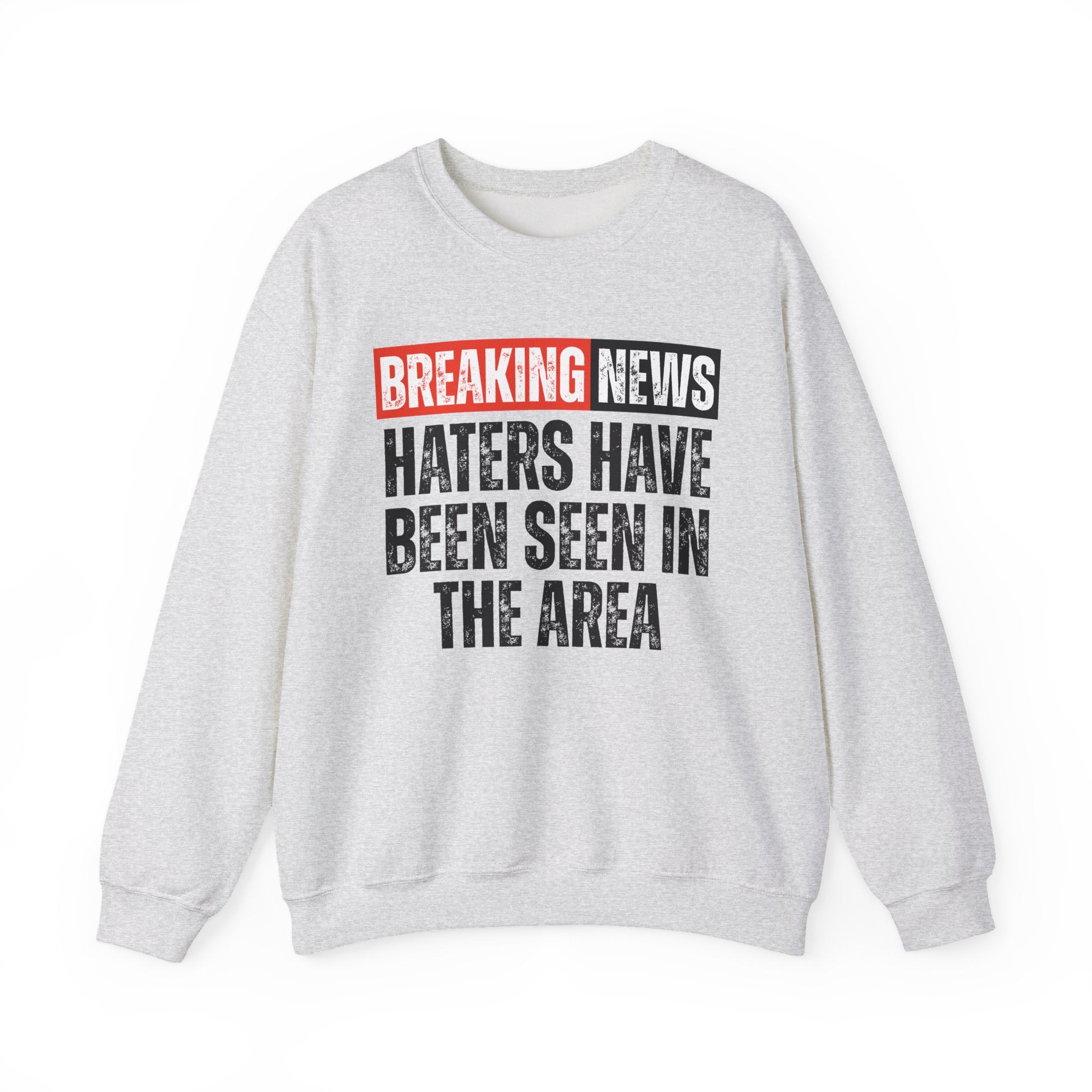 Breaking News: Haters Have Been Seen In The Area — Funny News Alert Sweatshirt