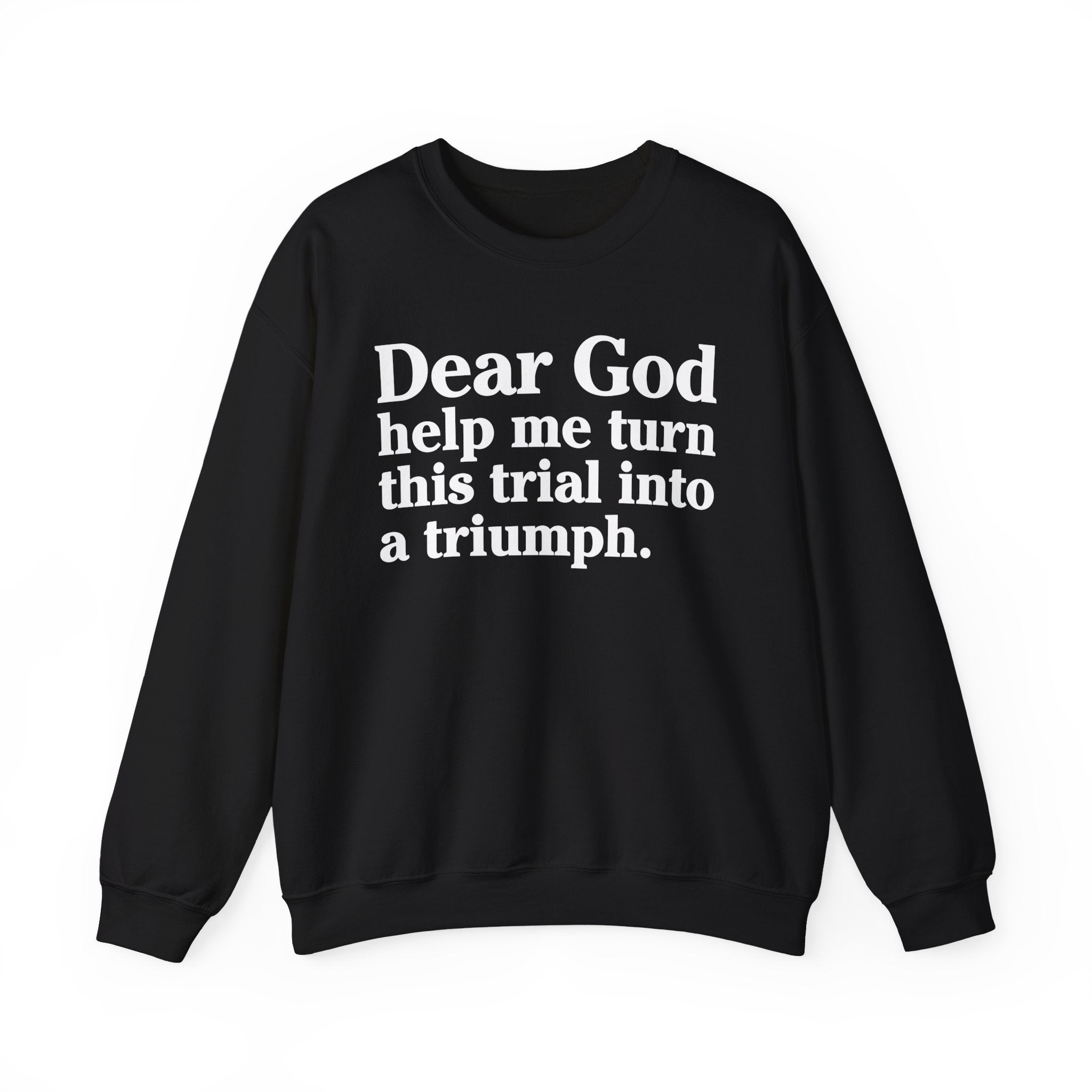 Dear God Help Me Turn This Trial Into A Triumph - Positive Christian Sweatshirt