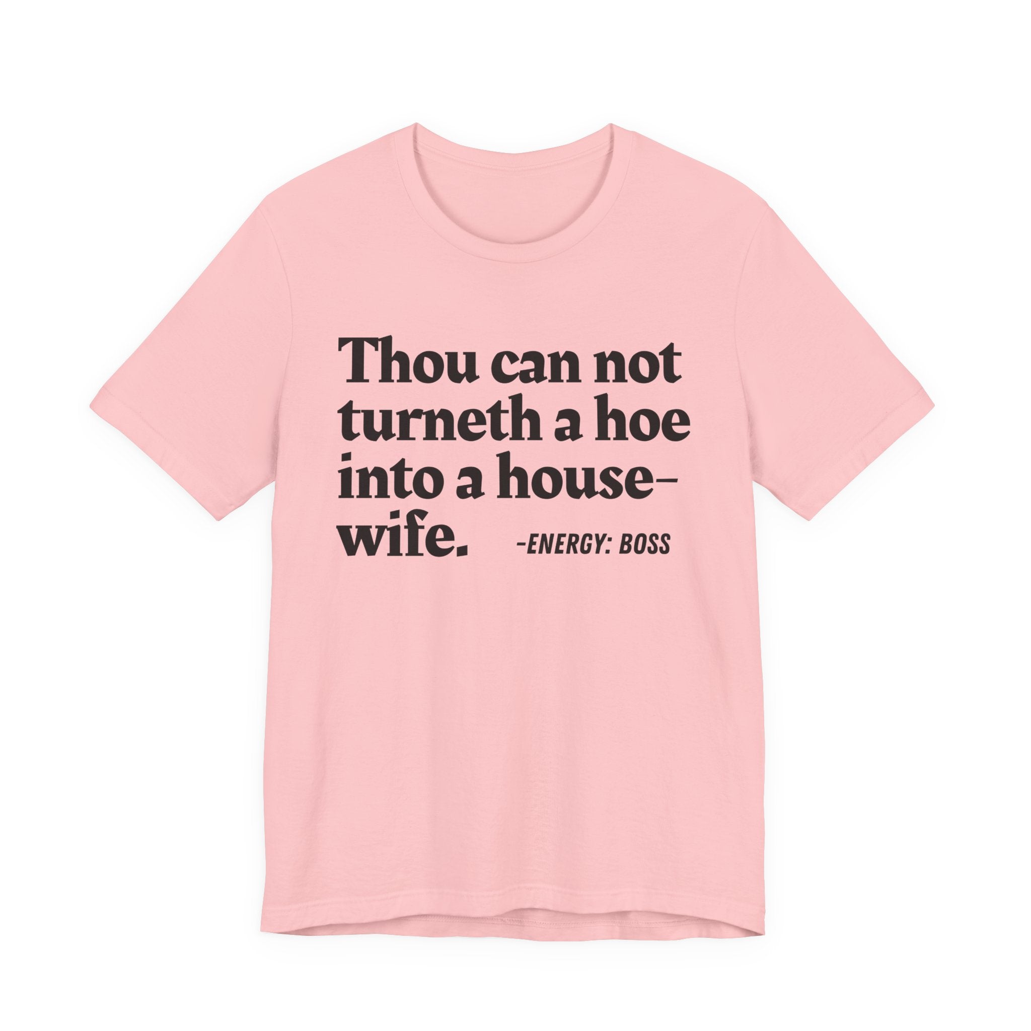 Thou Can Not Turneth A Hoe Into A House Wife - T-Shirt