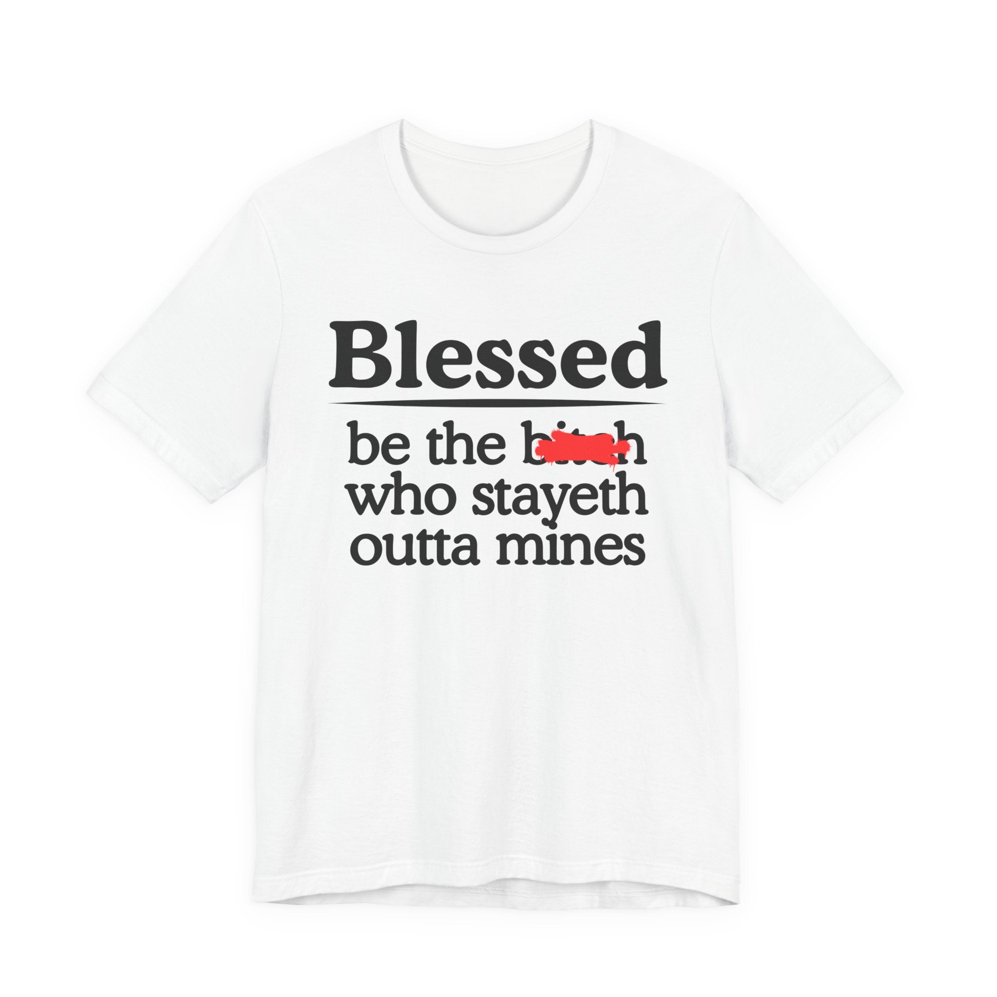 Blessed Be The Bitch Who Stayeth Outta Mines — Funny Inspirational Tee