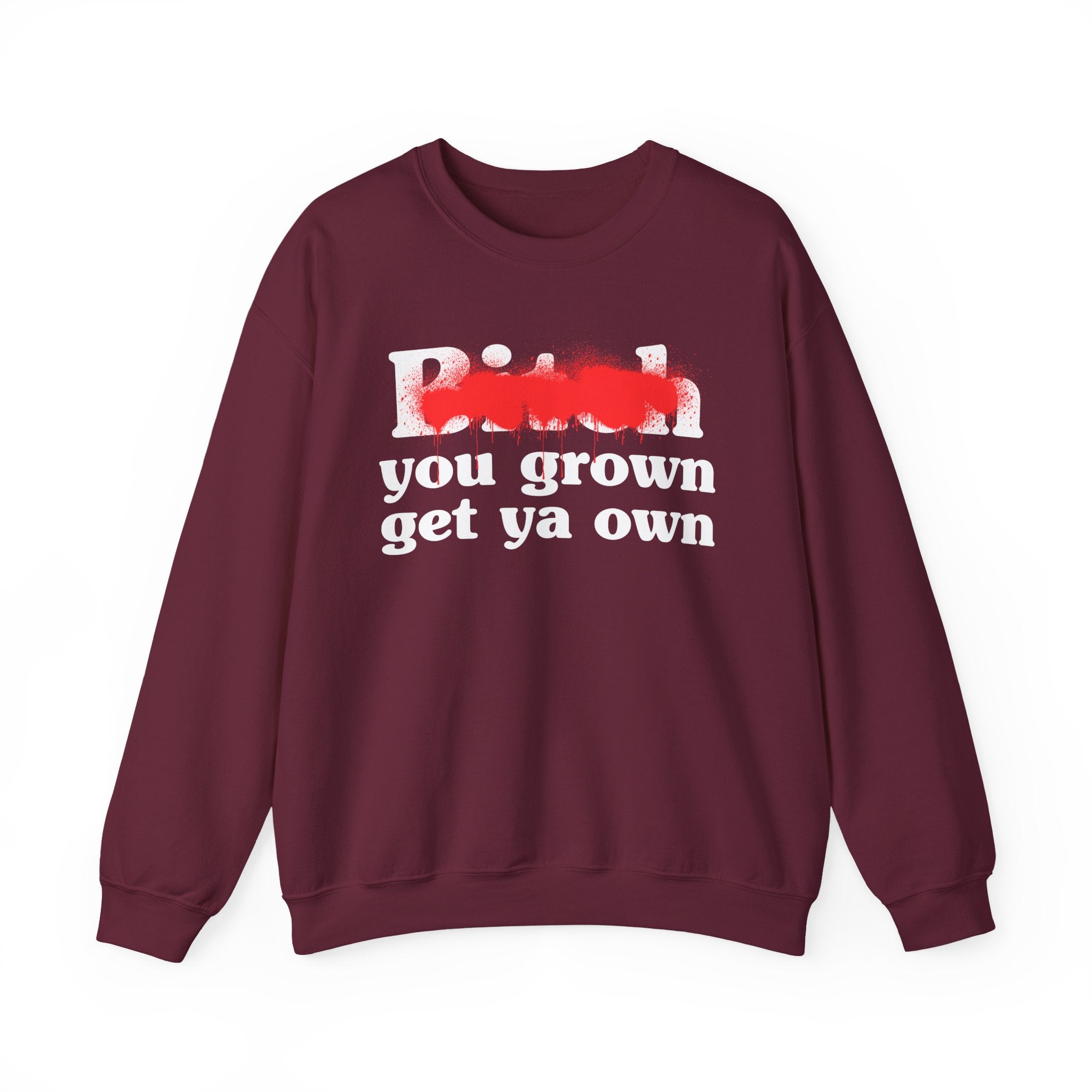 Bitch You Grown Get Ya Own - Sassy Adult Humor Sweatshirt