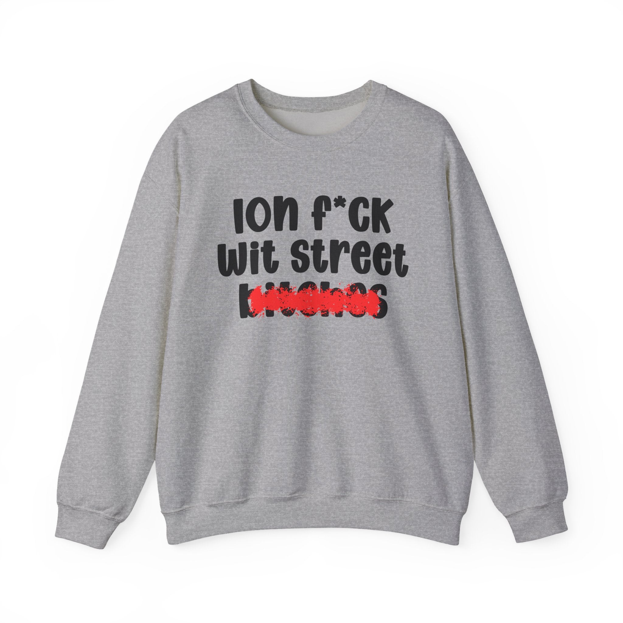 ION (I Don't) FUCK WIT STREET BITCHES — Bold Sarcastic Sweatshirt
