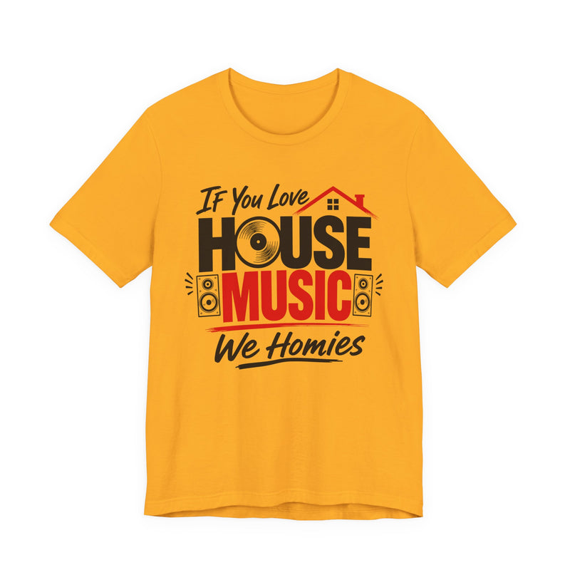 If You Love House Music We Homies － House Music Lovers T-shirt