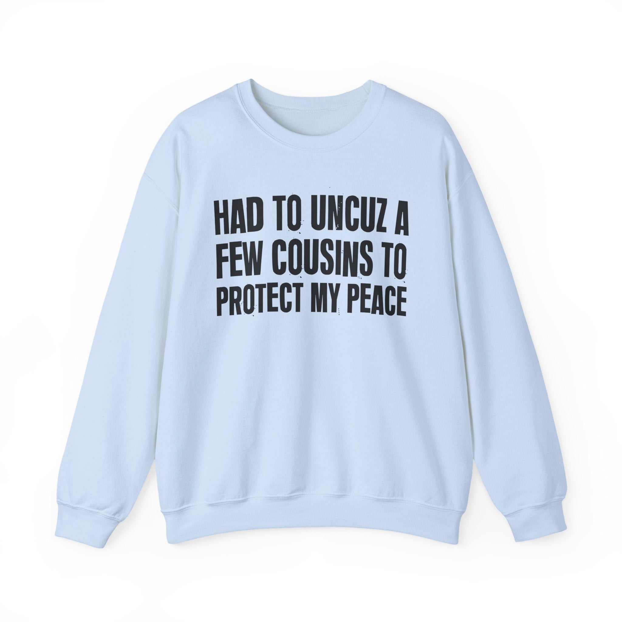 Had To Uncuz A Few Cousins To Be At Peace -  Sweatshirt