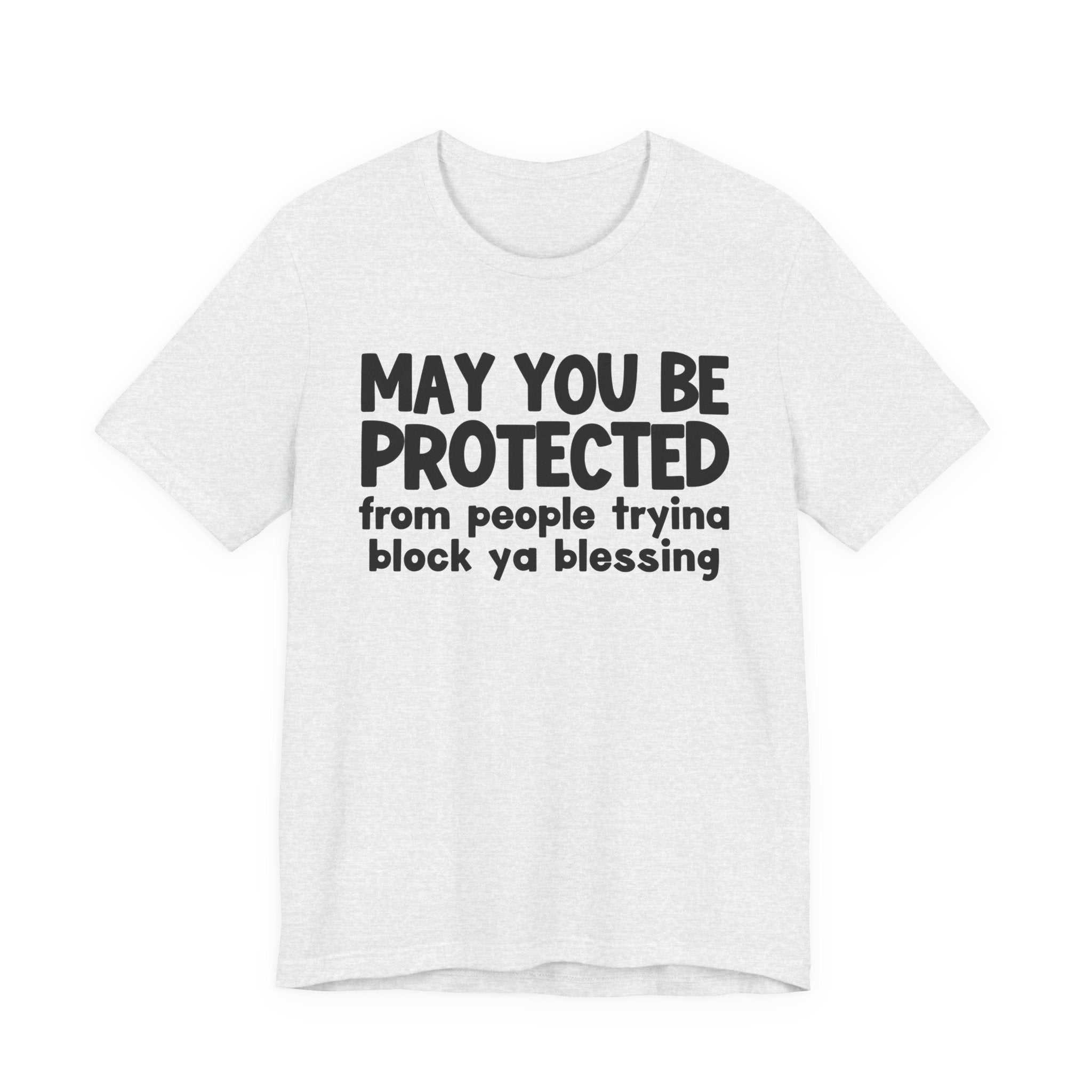 May You Be Protected From People Tryina Block Ya Blessin - Inspirational Statement T-Shirt