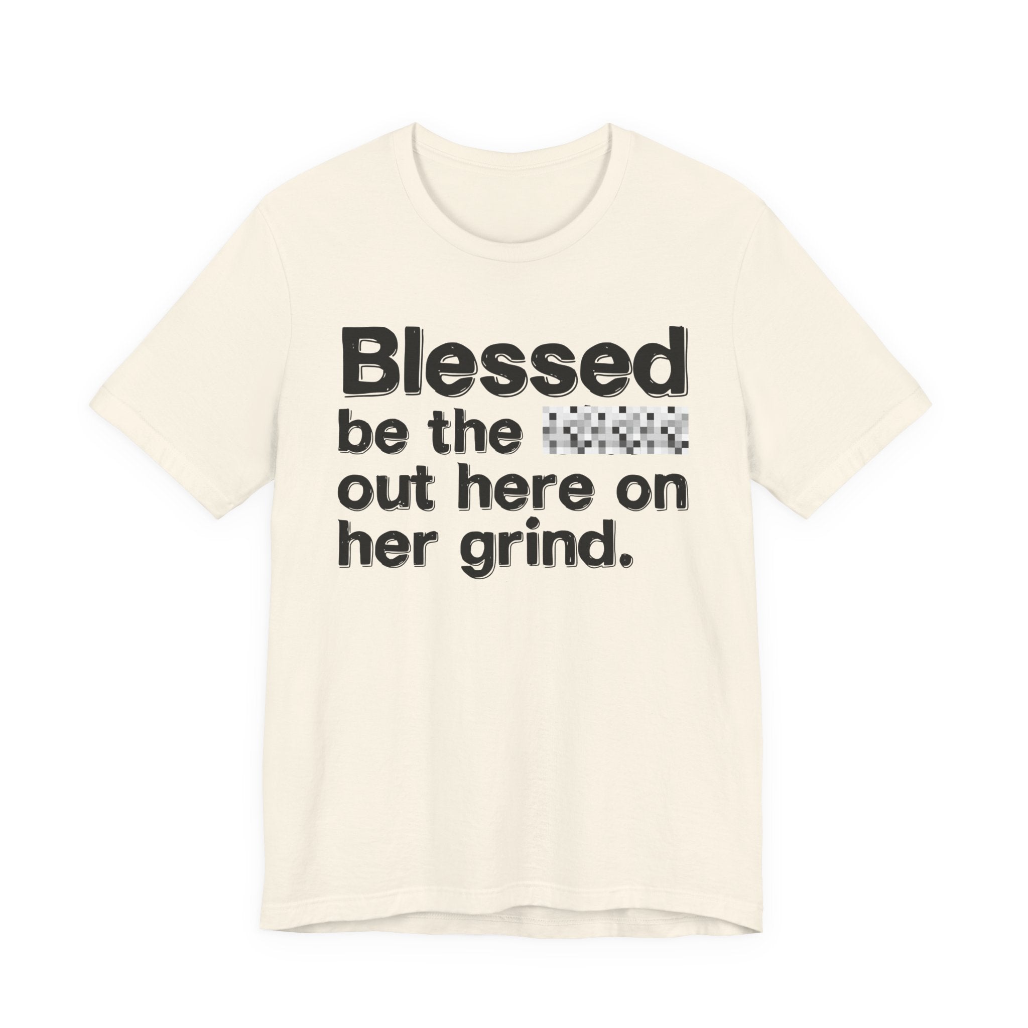 Blessed Be The Bitch Out Here On Her Grind — Inspirational T-Shirt