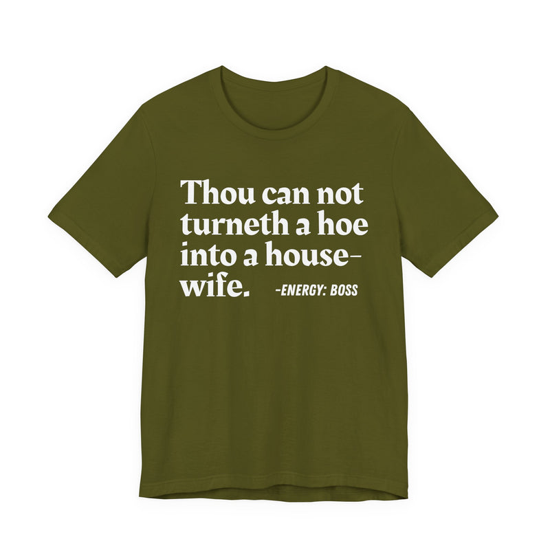 Thou Can Not Turneth A Hoe Into A House Wife - T-Shirt