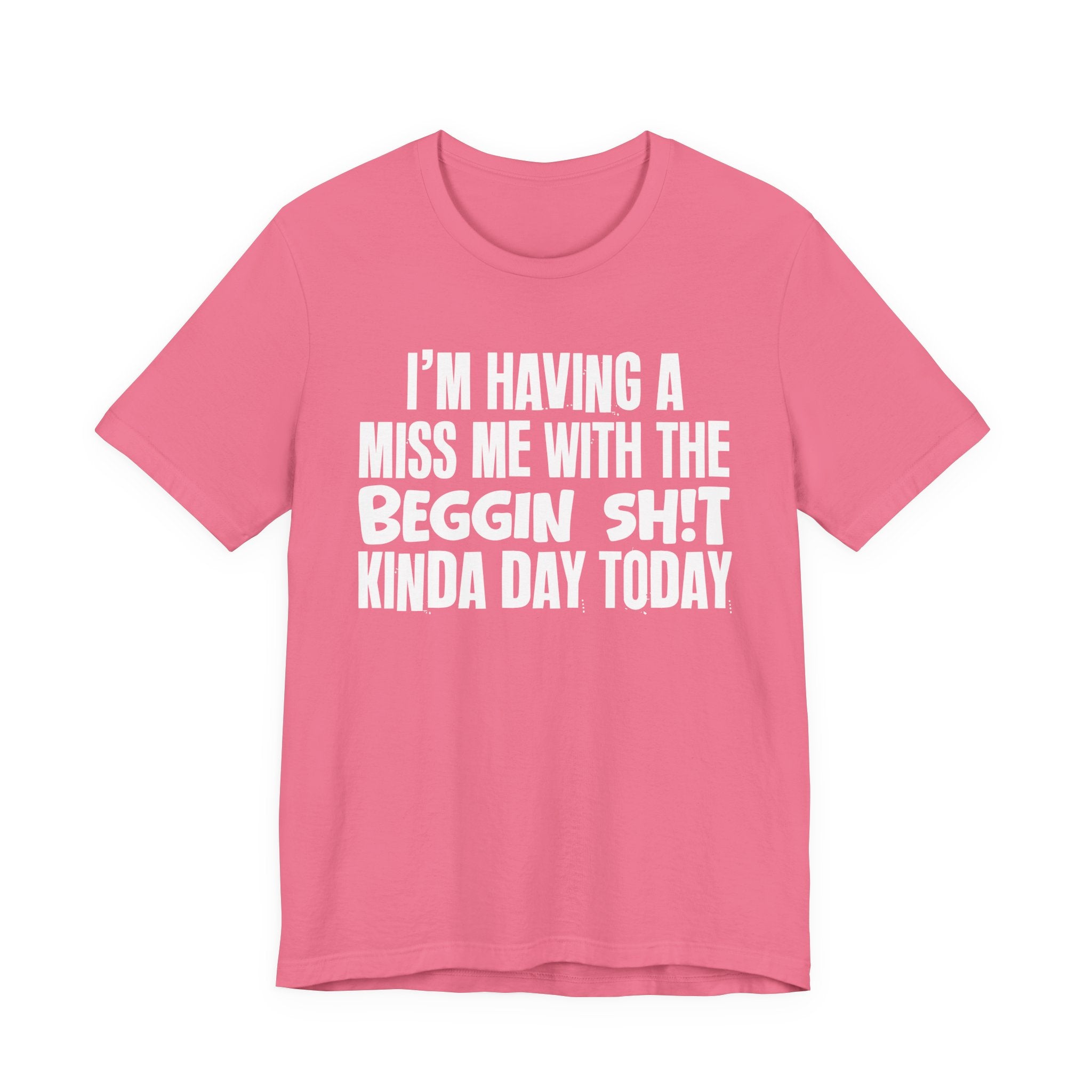 I'm Having A Miss Me With The Beggin Shit Kinda Day Today - Humorous Bold Mood T-Shirt