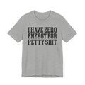 I Have Zero Energy For Petty Shit - Tshirt