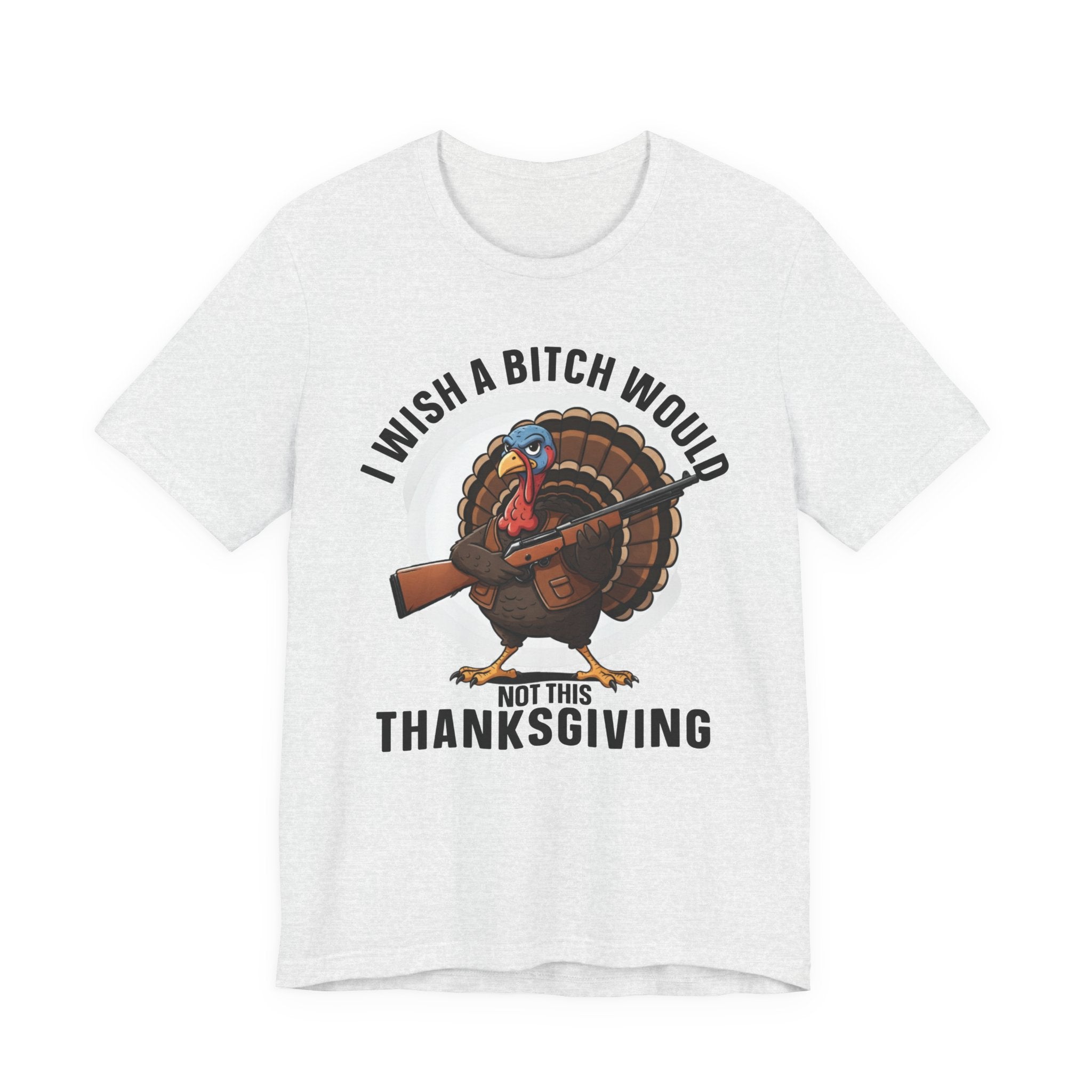 I Wish A Bitch Would  Not This Thanksgiving T-Shirt