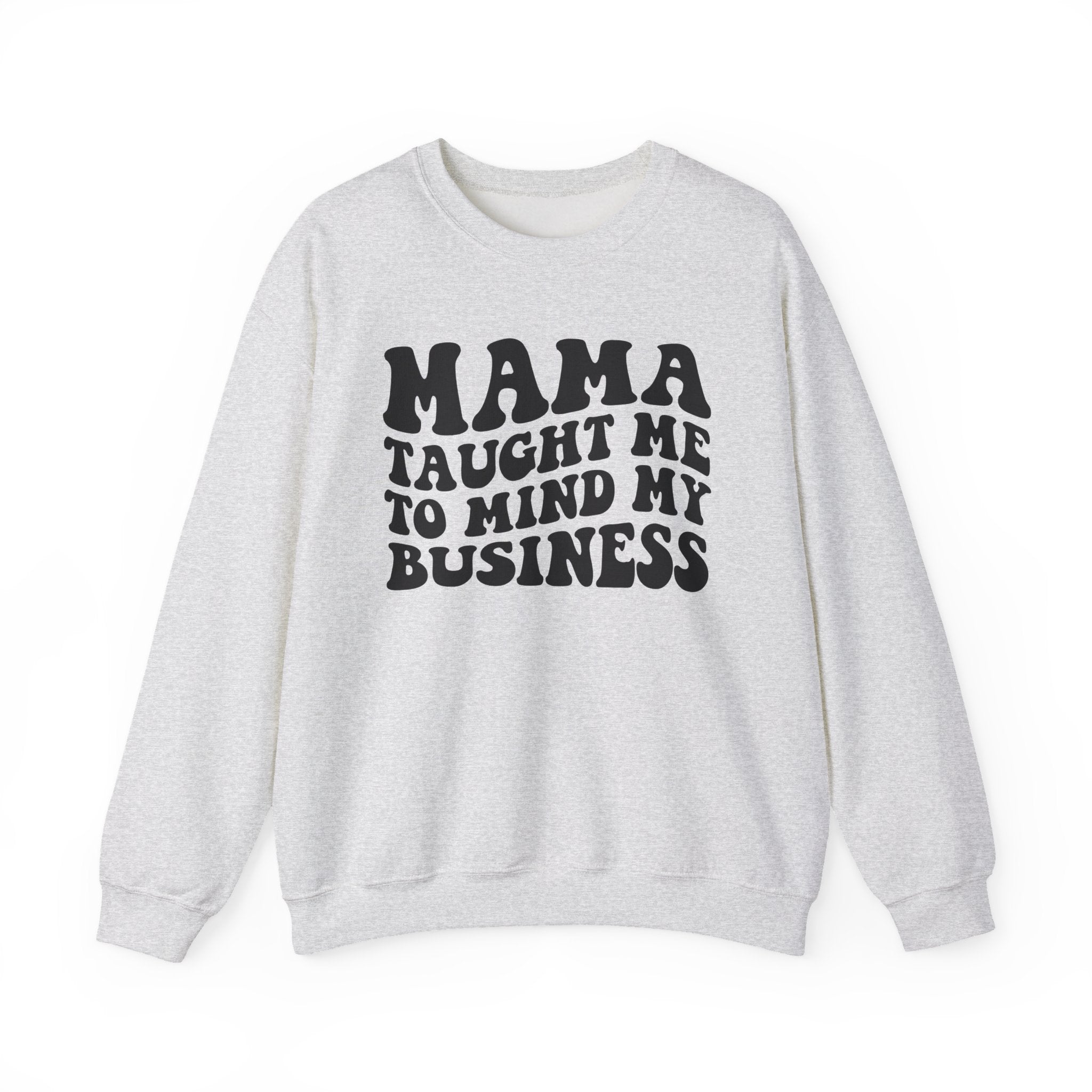 Mama Taught Me To Mind My Business - Sweatshirt