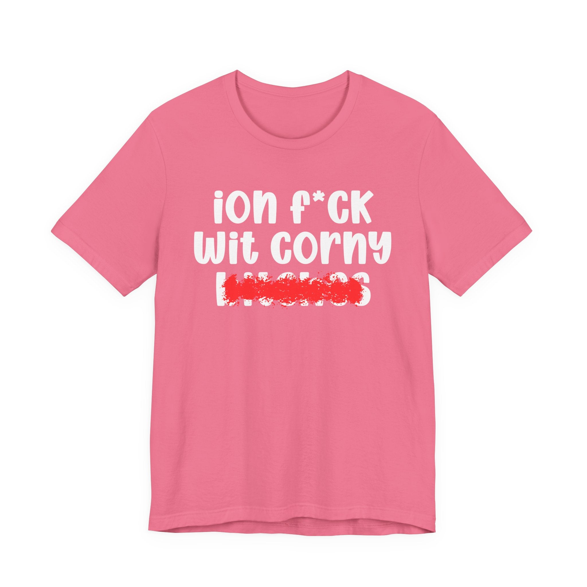 ION (I Don't) FUCK WIT CORNY BITCHES — Bold Sarcastic Graphic T-Shirt
