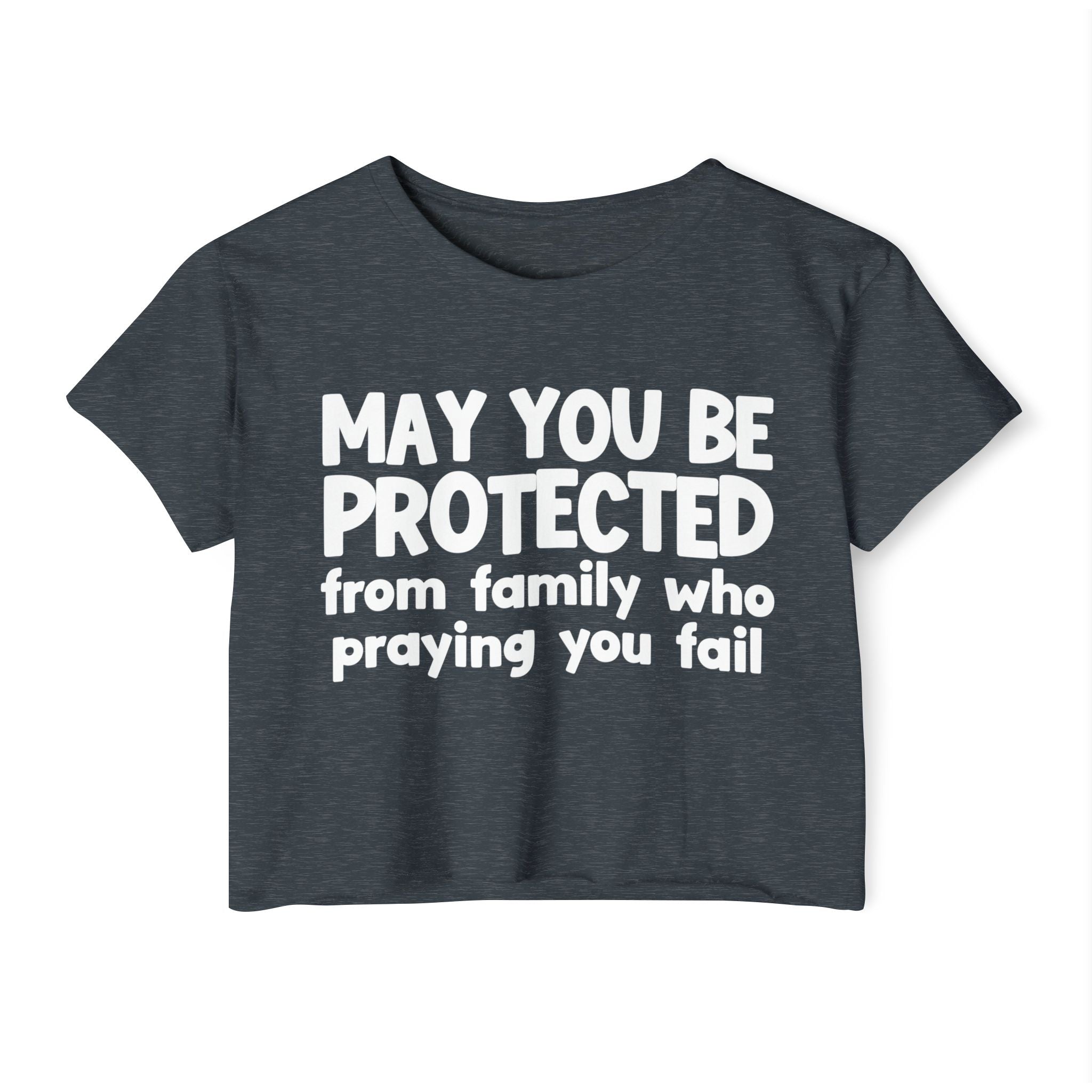 May You Be Protected From Family Who Praying You Fail - Inspirational Quote Crop Top
