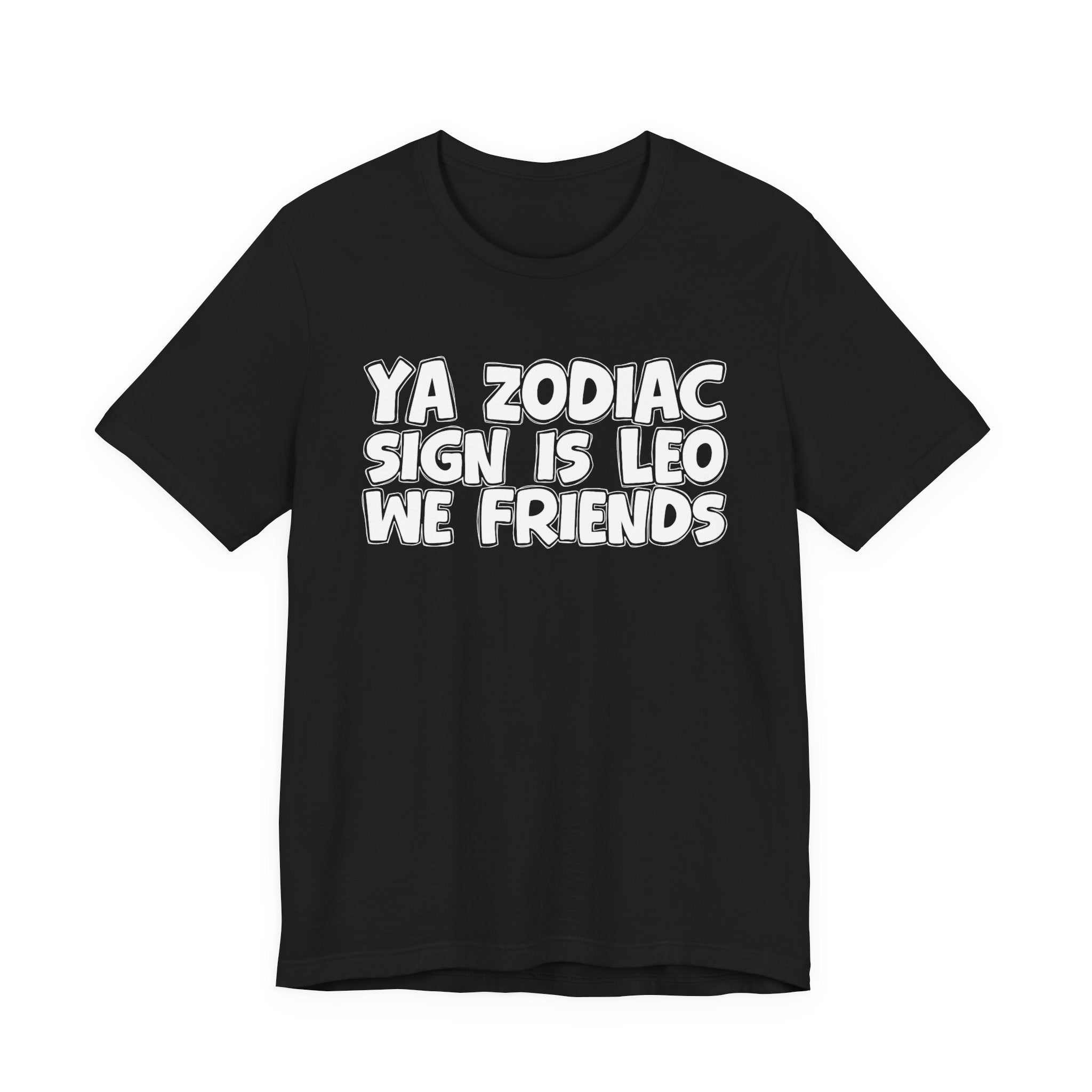 Ya Zodiac Sign Leo We Friends - Fun Astrology Tee for LEO Sign