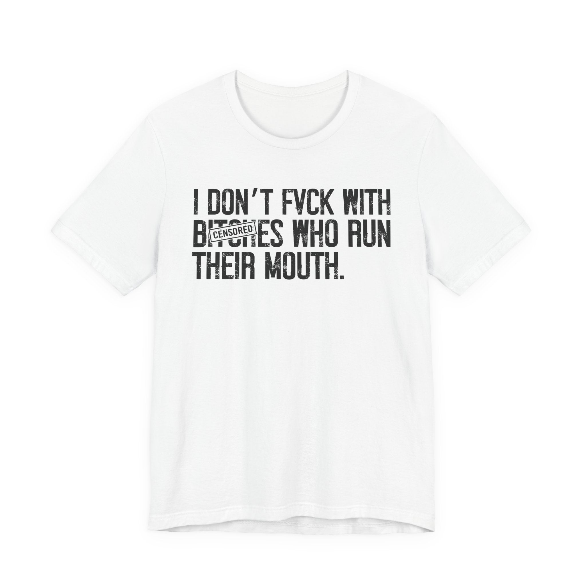 I Don't Fuck With Bitches Who Run Their Mouth - T-Shirt