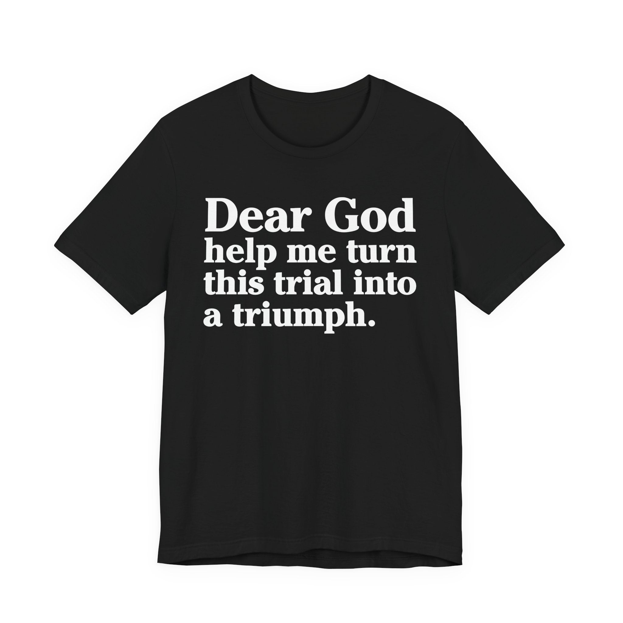 Dear God Help Me Turn This Trial Into A Triumph - Positive Christian T-Shirt