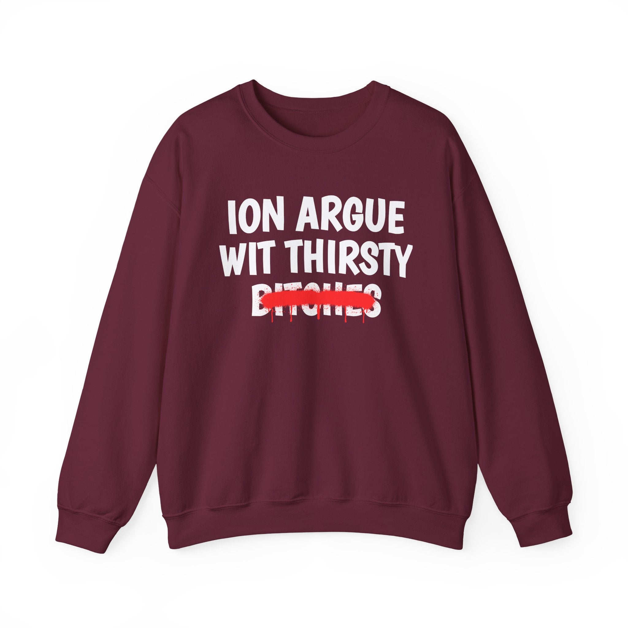 ION (I Don't) Argue Wit Thirsty Bitches — Funny Statement Sweatshirt