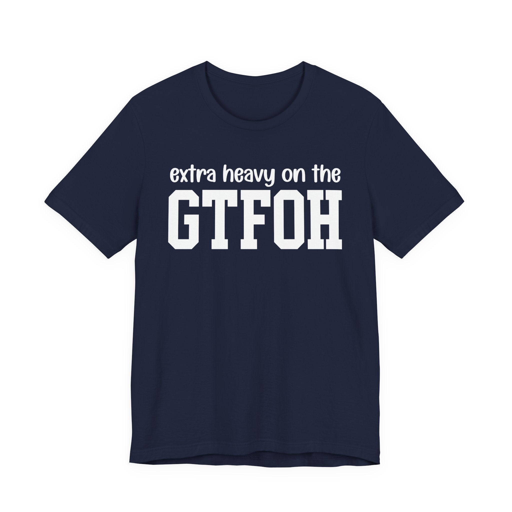 Extra Heavy On The GTFOH T-Shirt