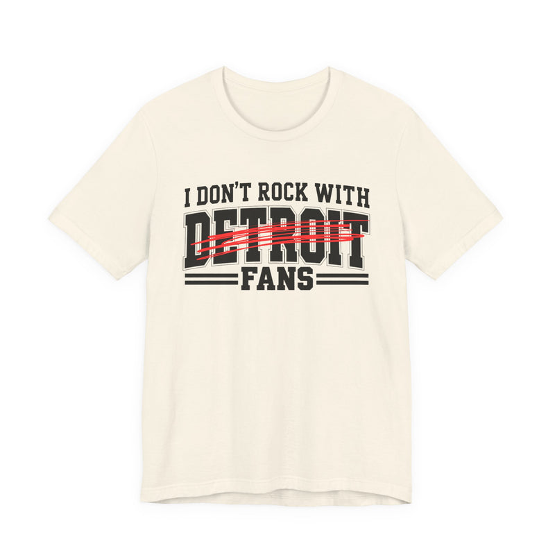 I Don't Rock With Detroit Fans — T-Shirt alternate view 5: I DON'T ROCK WITH DETROIT FANS in bold statement lettering. Street Talk Designs sports statement apparel.