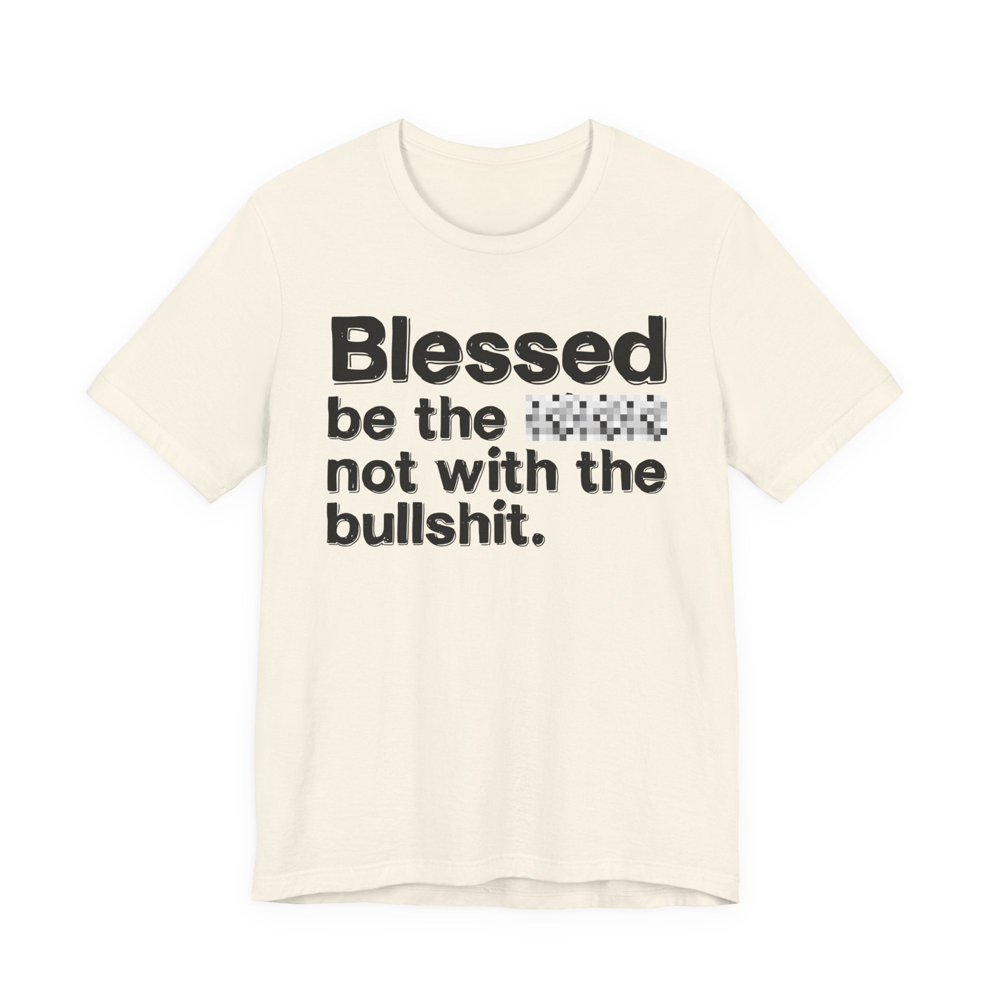 Blessed Be The Bitch Not With The BullShit — Inspirational T-Shirt