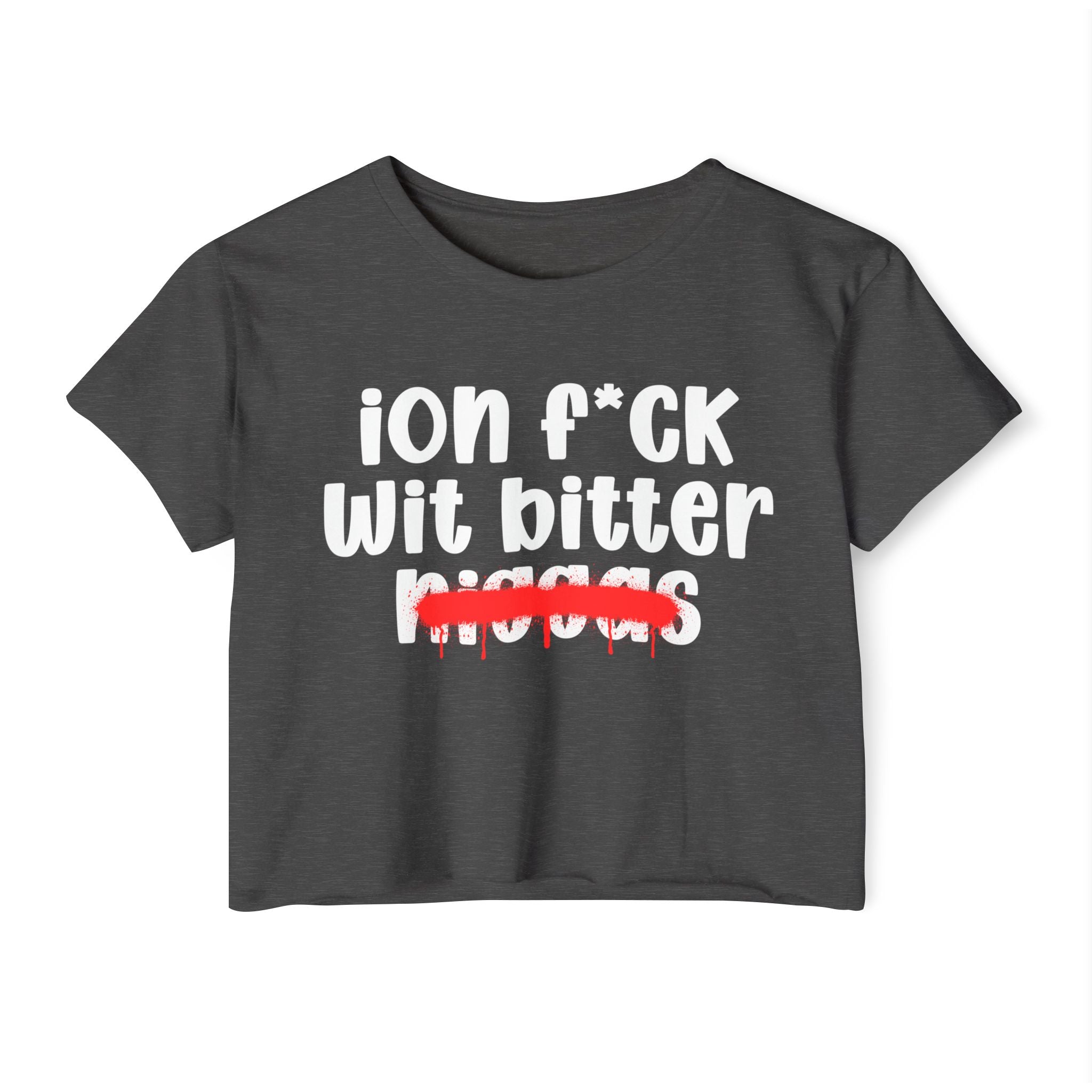 ION Fuck Wit Bitter Niggas - Brutally Direct Statement Crop-top