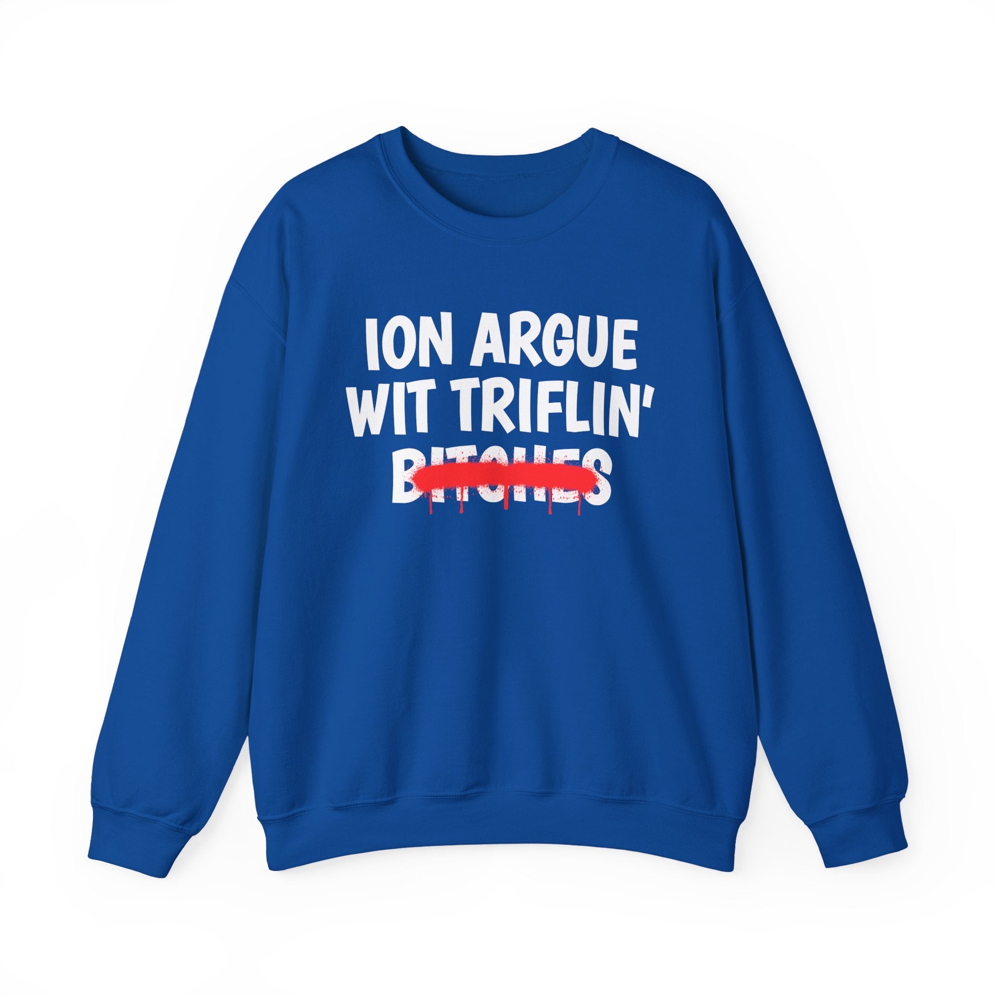 ION (I Don't) Argue Wit Triflin' Bitches — Funny Statement Sweatshirt