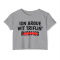 ION (I Don't) Argue Wit Triflin' Bitches - Funny Sassy Statement Crop Top