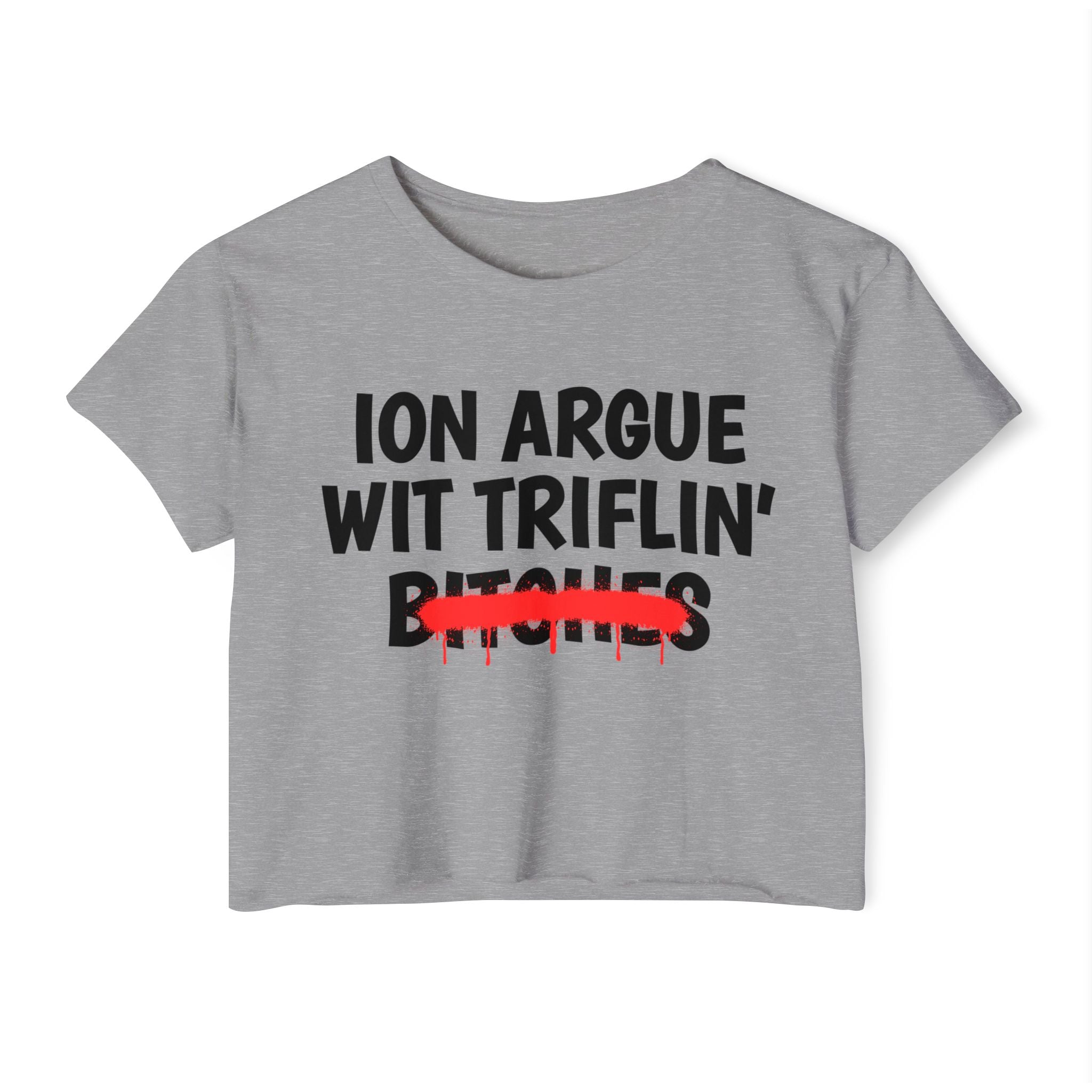 ION (I Don't) Argue Wit Triflin' Bitches - Funny Sassy Statement Crop Top