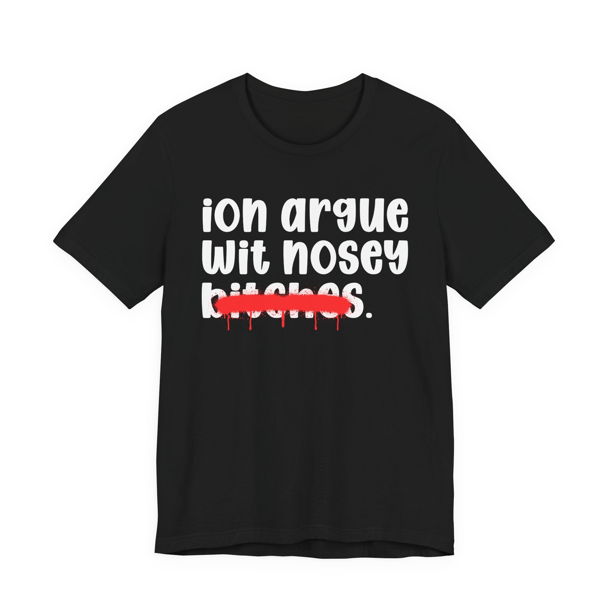 ION (I Don't) Argue Wit Nosey Bitches — Funny Statement T-Shirt