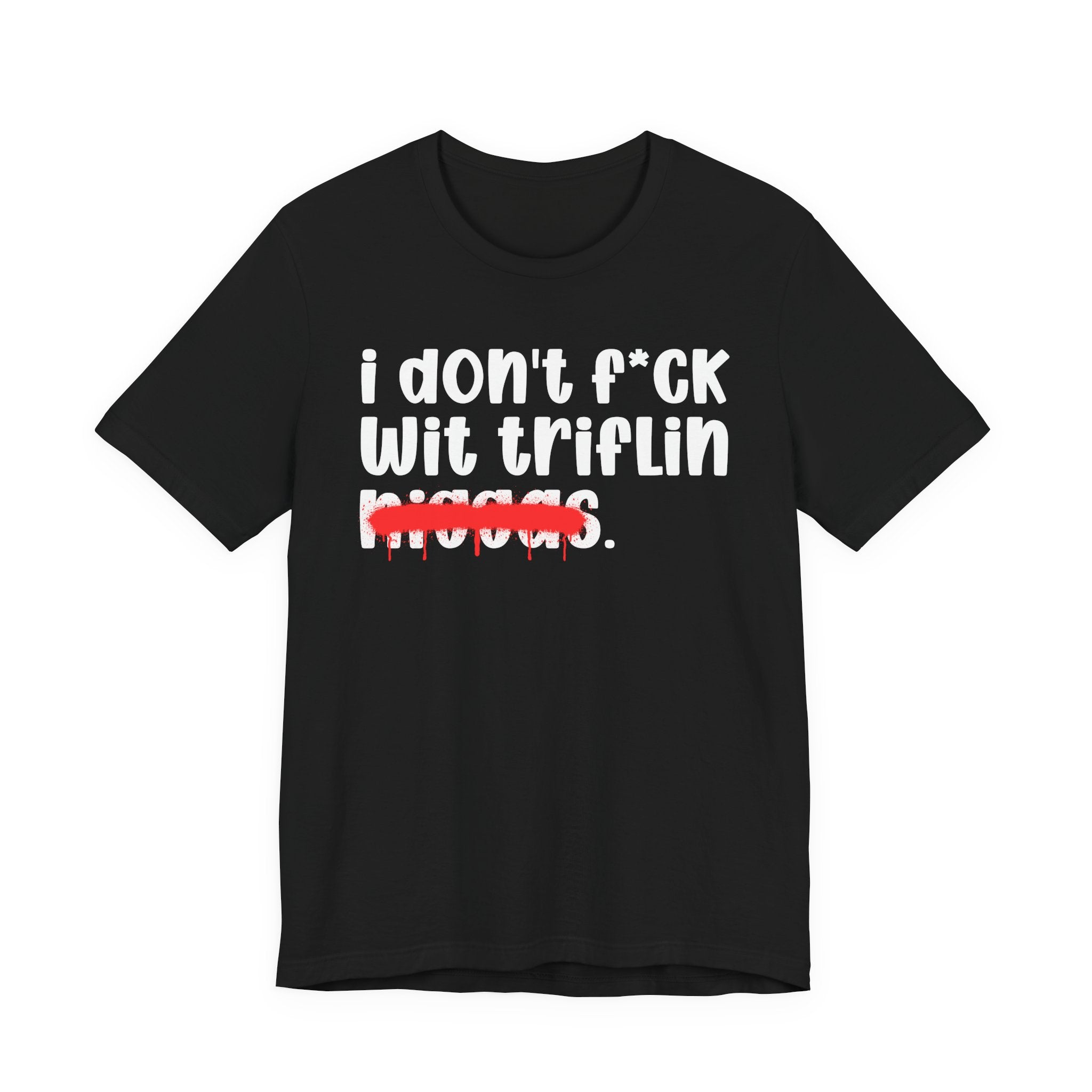 I Don't Fuck Wit Triflin Niggas - Brutally Direct Statement Tee