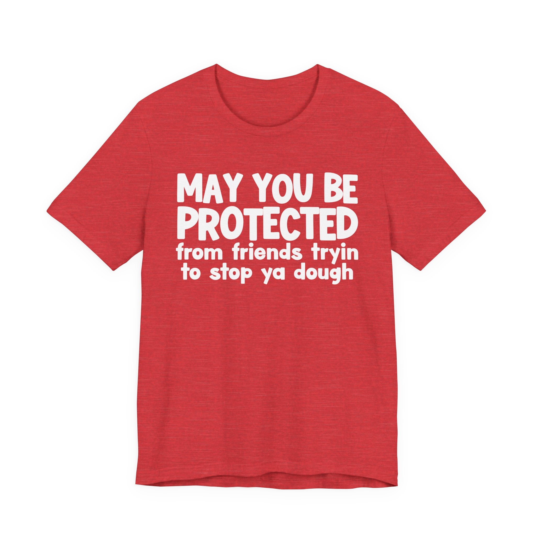 May You Be Protected From Friends Tryin To Stop Ya Dough — Funny Sarcastic Prayer Tee