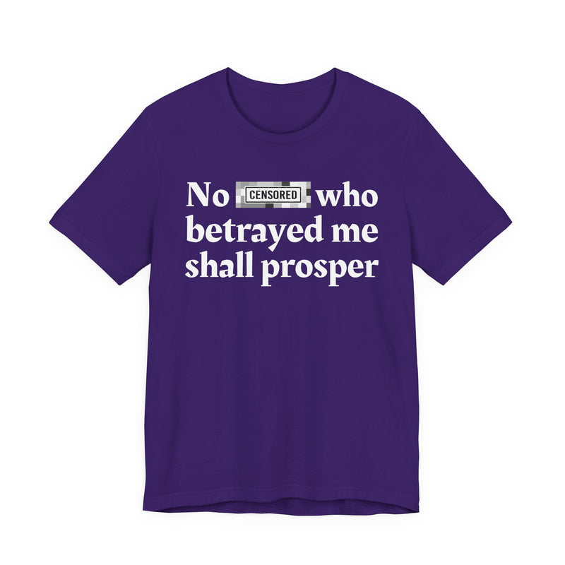 No Bitch Who Betrayed Me Shall Prosper — T-Shirt