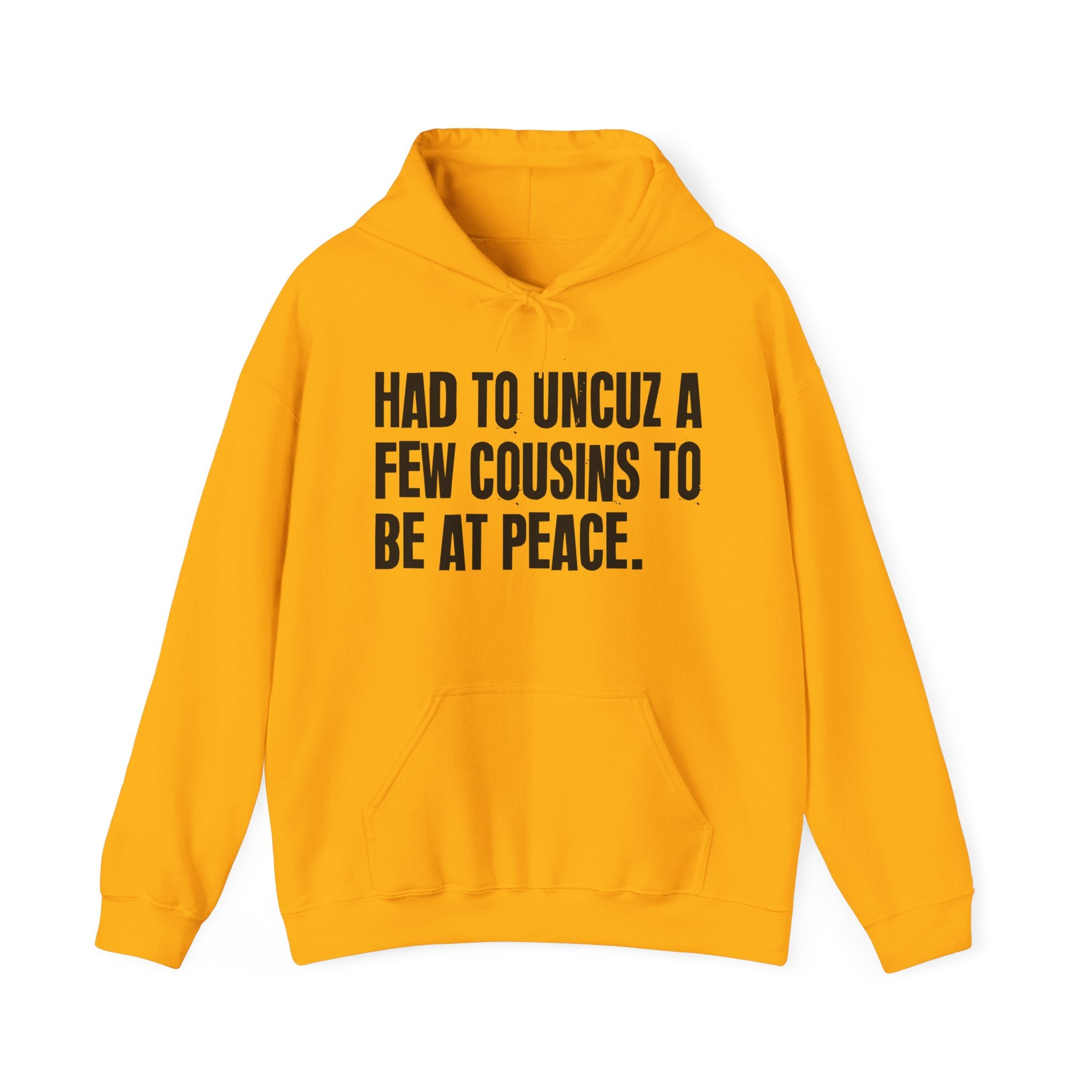 Had To Uncuz A Few Cousins To Be At Peace — Hoodie