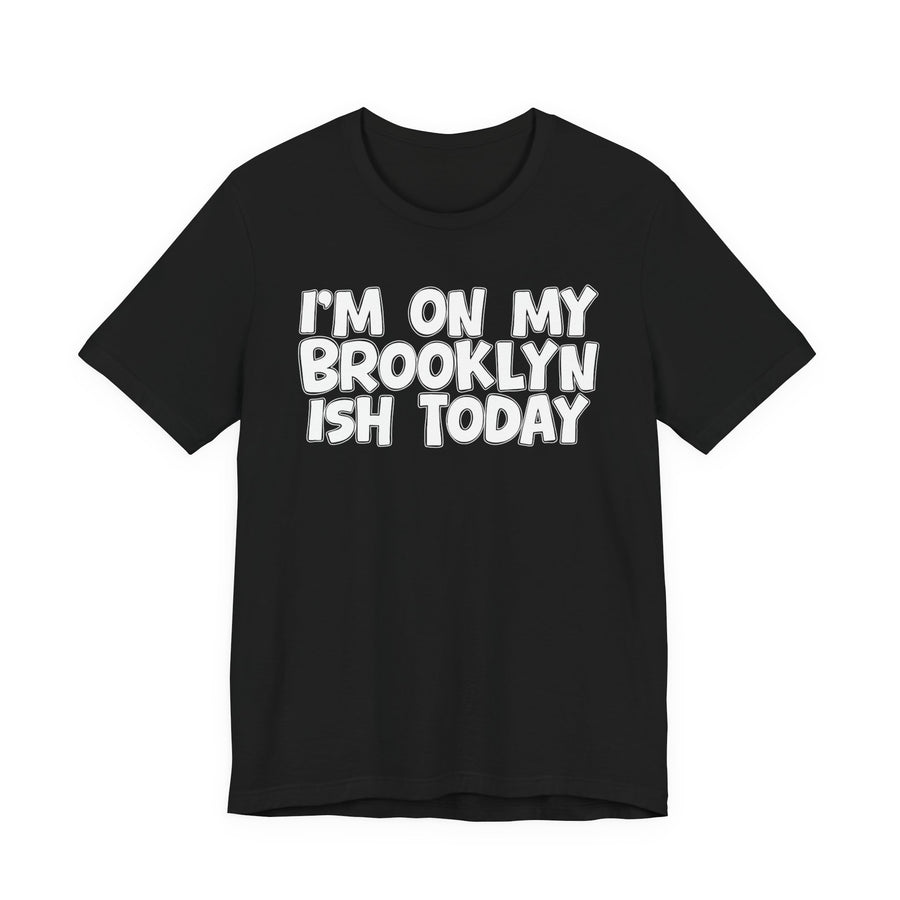 Black t-shirt with white hand-lettered "I'M ON MY BROOKLYN ISH TODAY" text, front view.