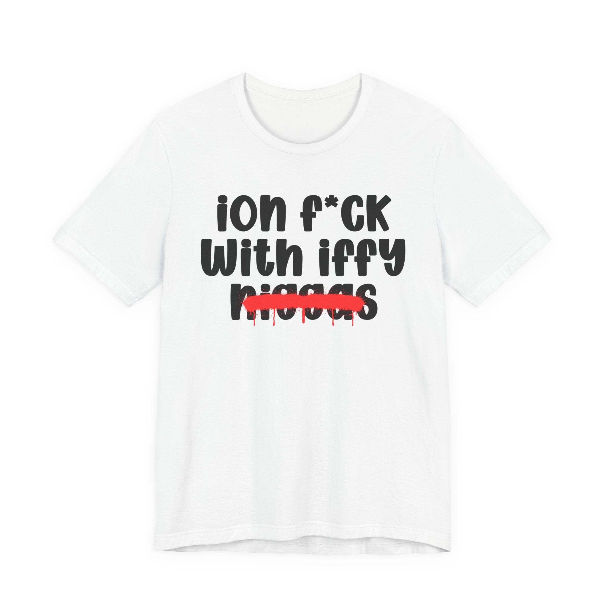 ION Fuck With Iffy Niggas - Brutally Direct Statement Tee