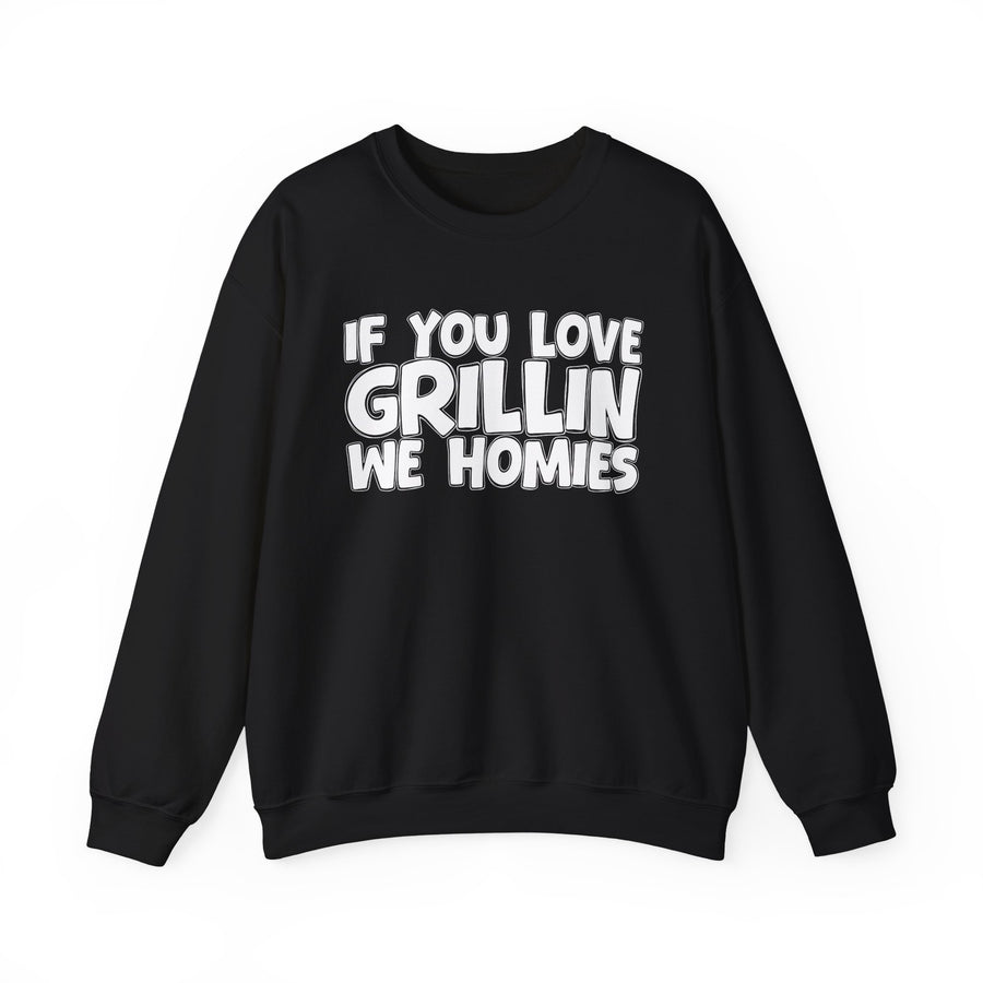 If You Love Grillin We Homies — Sweatshirt front view: IF YOU LOVE GRILLIN WE HOMIES in bubble lettering. Street Talk Designs mood statement apparel.