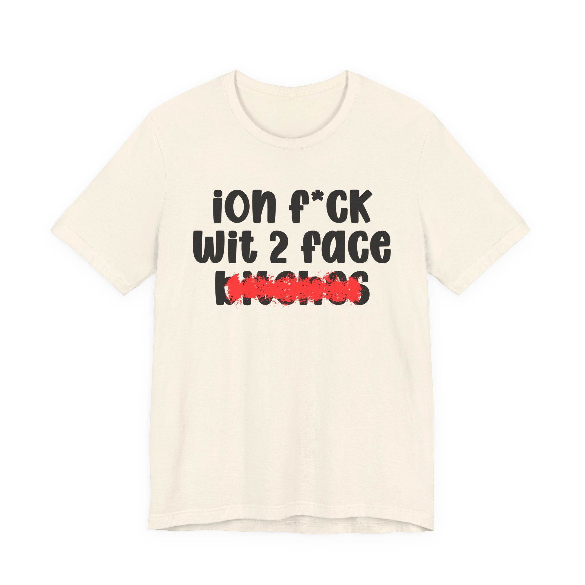 ION (I Don't) FUCK WIT 2 FACE BITCHES — Bold Sarcastic Graphic T-Shirt