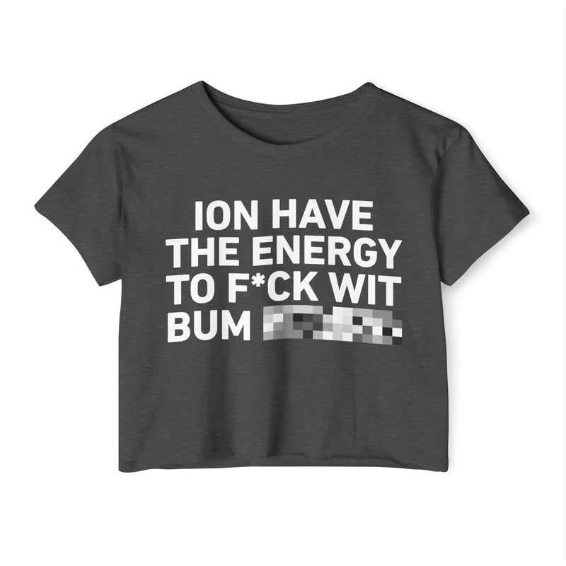 I Don’t Have The Energy To Fuck Wit Bum (Bitches/Niggas) Bold Declaration Crop Top