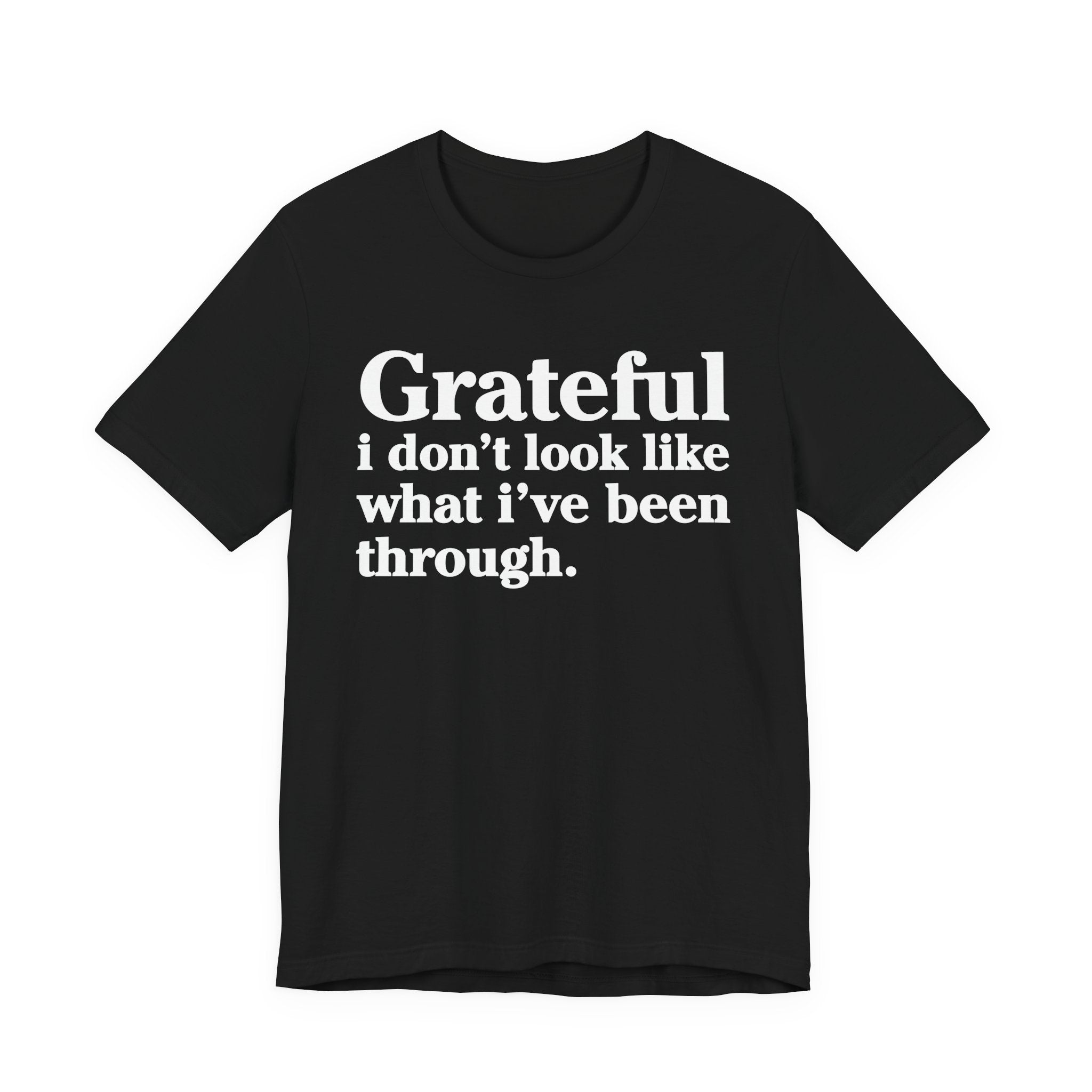 Grateful I Don't Look Like What I've Been Through - Positive Christian T-Shirt