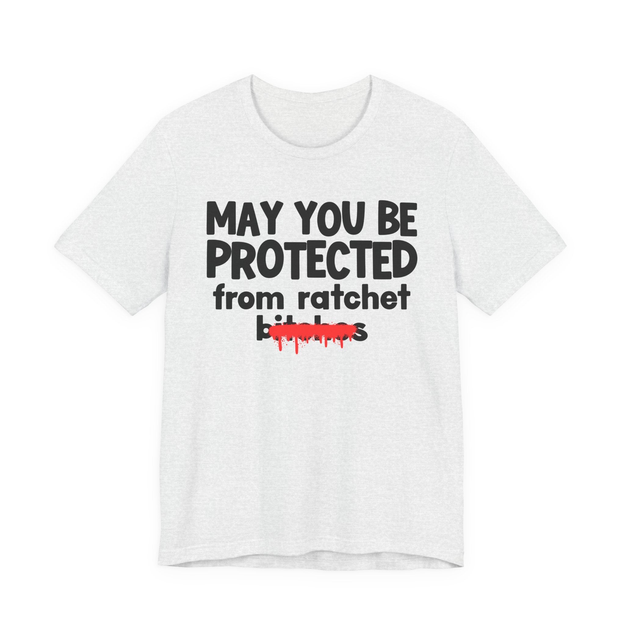May You Be Protected From Ratchet Bitches — Funny Protection Statement T-Shirt